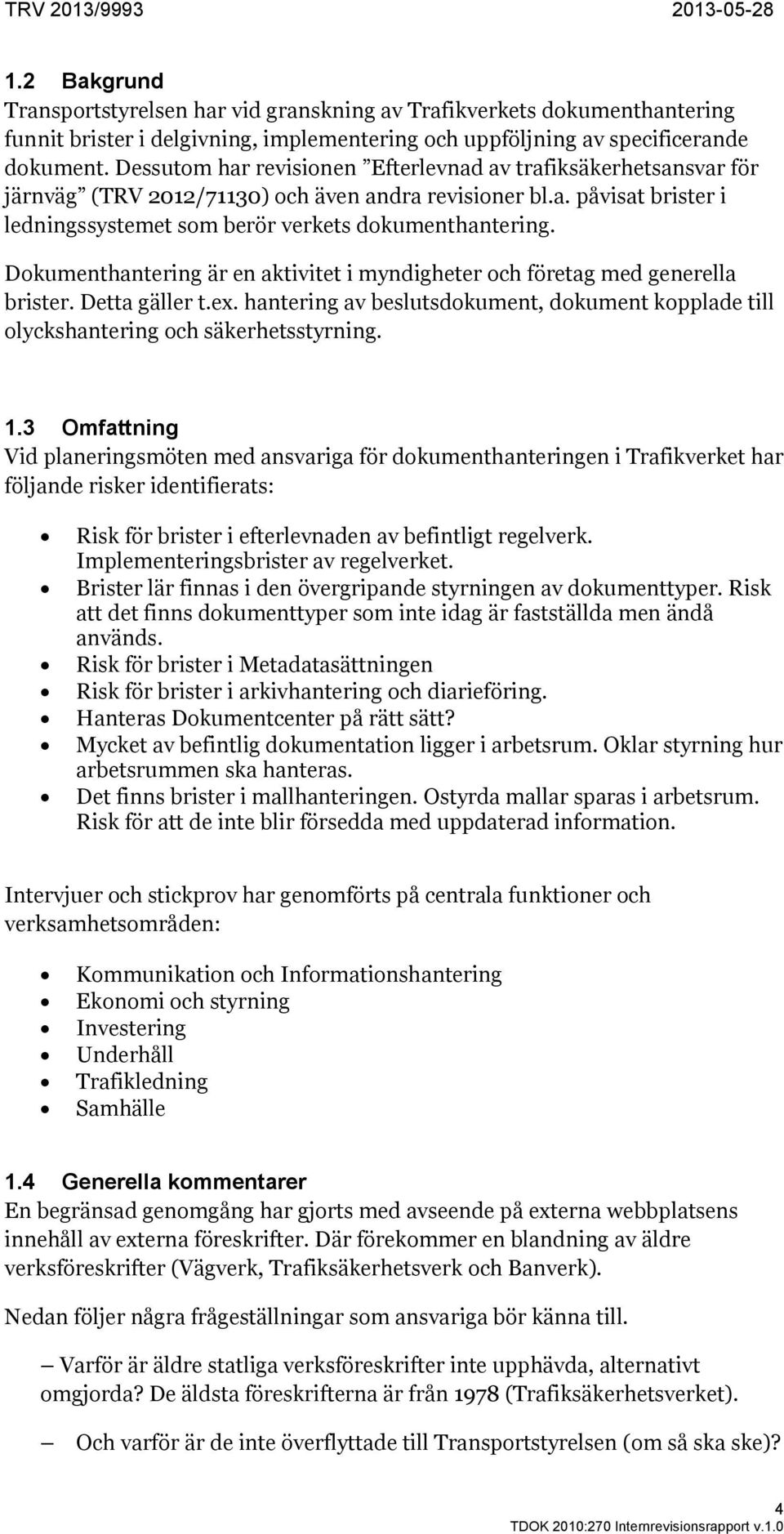 Dokumenthantering är en aktivitet i myndigheter och företag med generella brister. Detta gäller t.ex. hantering av beslutsdokument, dokument kopplade till olyckshantering och säkerhetsstyrning. 1.