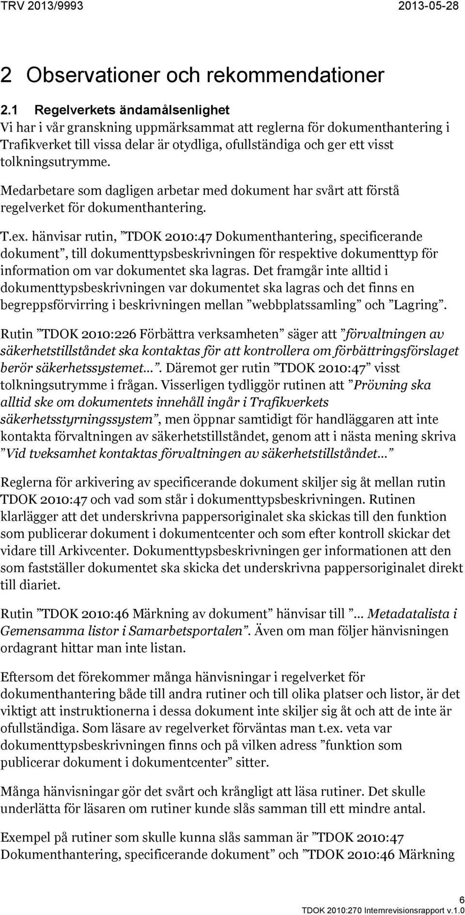 Medarbetare som dagligen arbetar med dokument har svårt att förstå regelverket för dokumenthantering. T.ex.