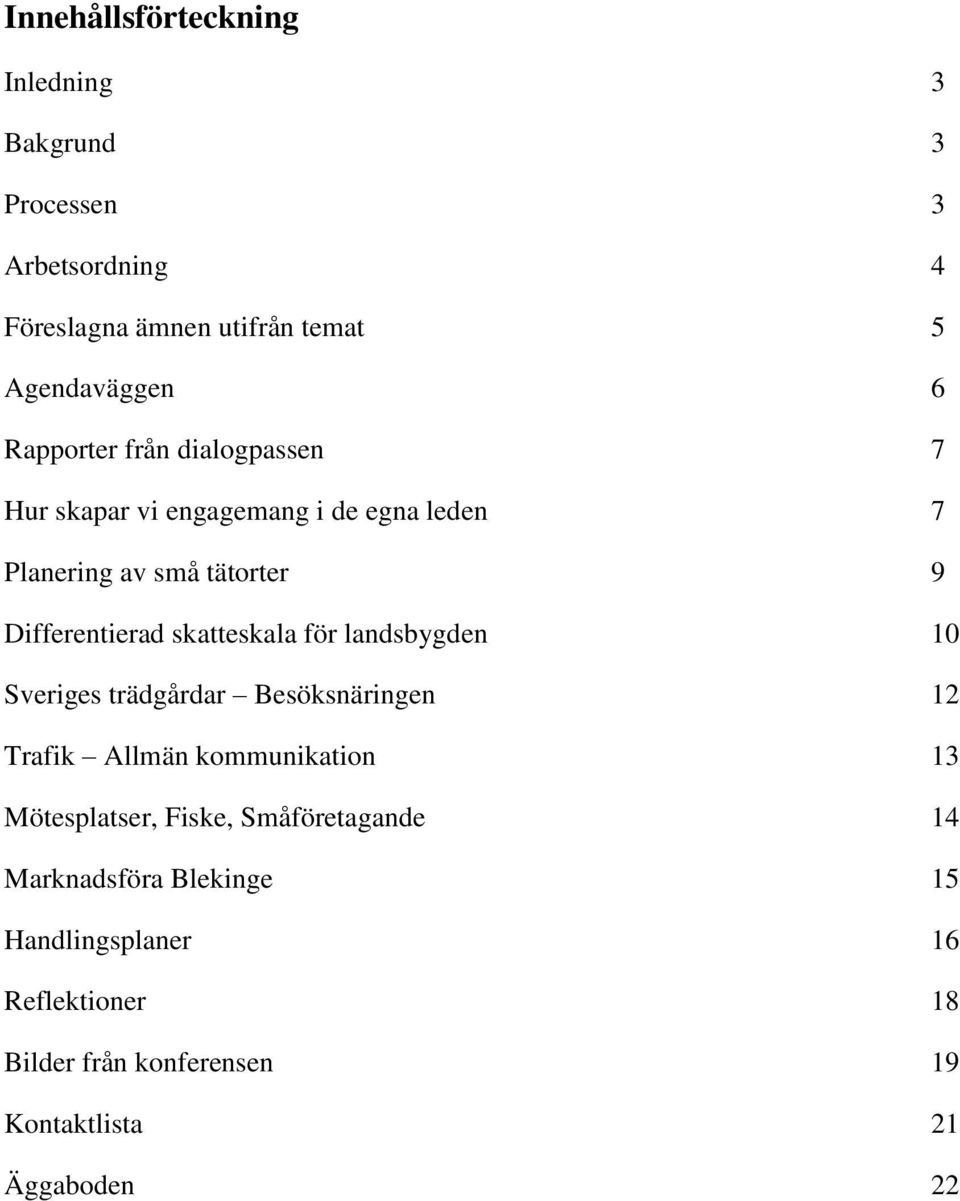 skatteskala för landsbygden 10 Sveriges trädgårdar Besöksnäringen 12 Trafik Allmän kommunikation 13 Mötesplatser, Fiske,