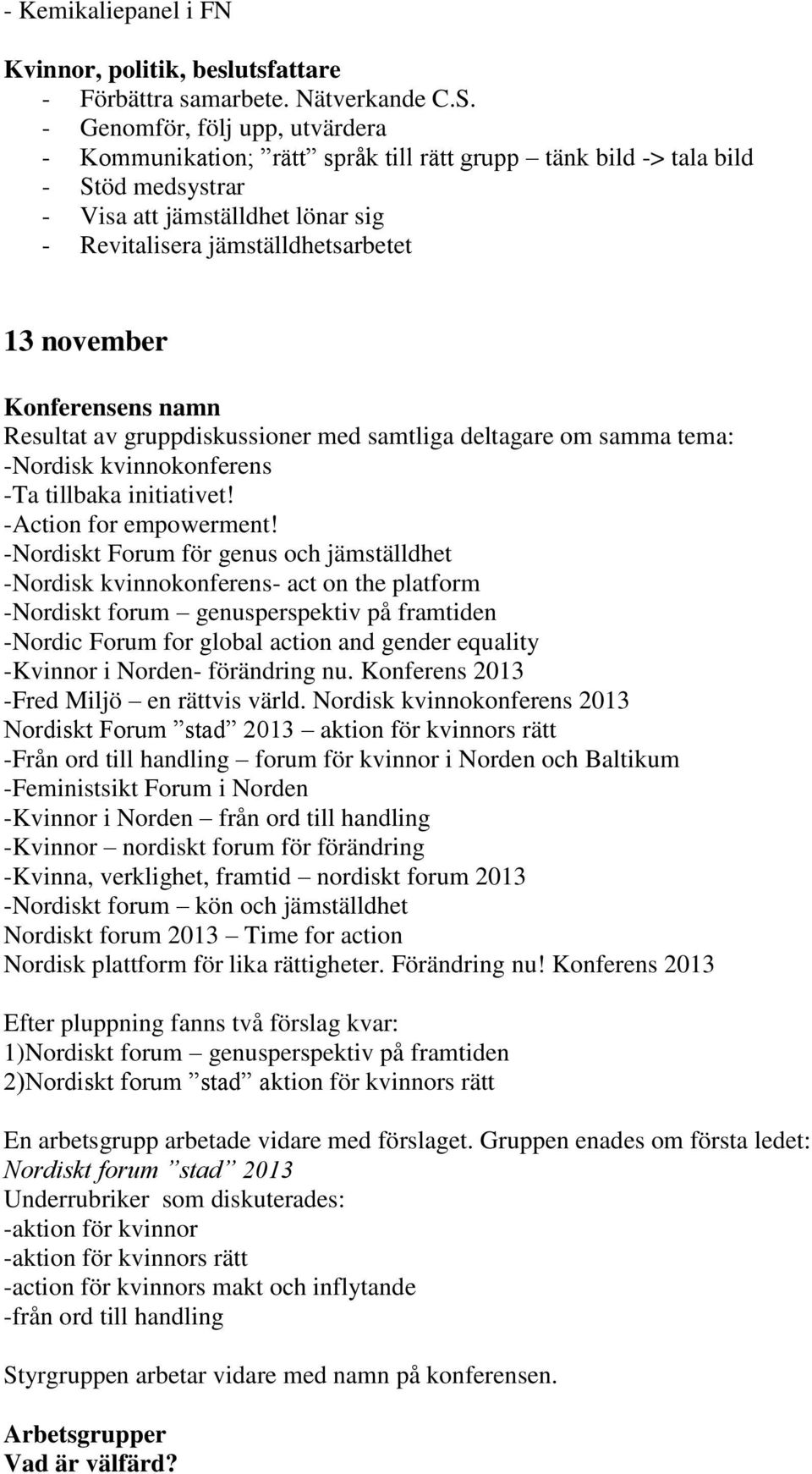 Konferensens namn Resultat av gruppdiskussioner med samtliga deltagare om samma tema: -Nordisk kvinnokonferens -Ta tillbaka initiativet! -Action for empowerment!