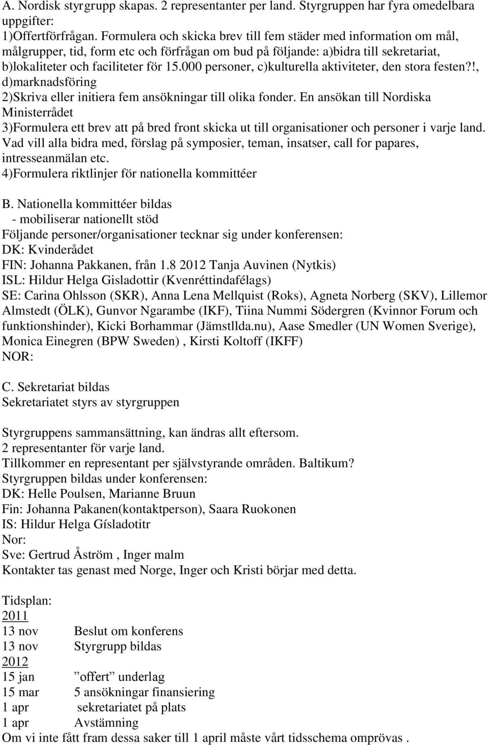 000 personer, c)kulturella aktiviteter, den stora festen?!, d)marknadsföring 2)Skriva eller initiera fem ansökningar till olika fonder.