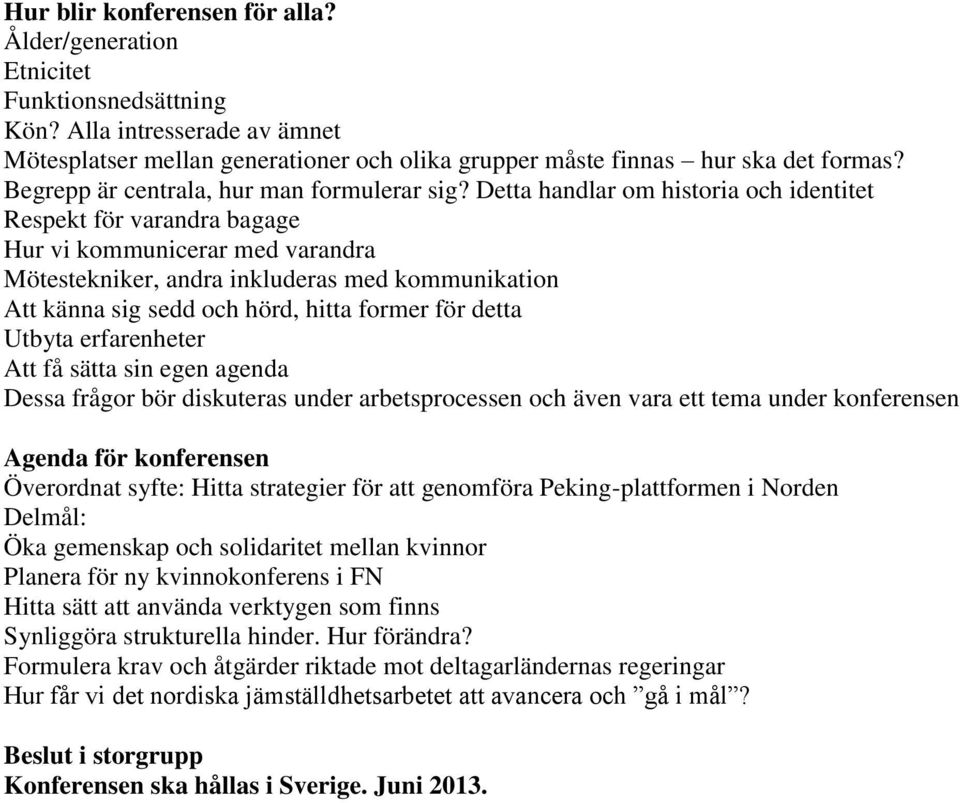 Detta handlar om historia och identitet Respekt för varandra bagage Hur vi kommunicerar med varandra Mötestekniker, andra inkluderas med kommunikation Att känna sig sedd och hörd, hitta former för