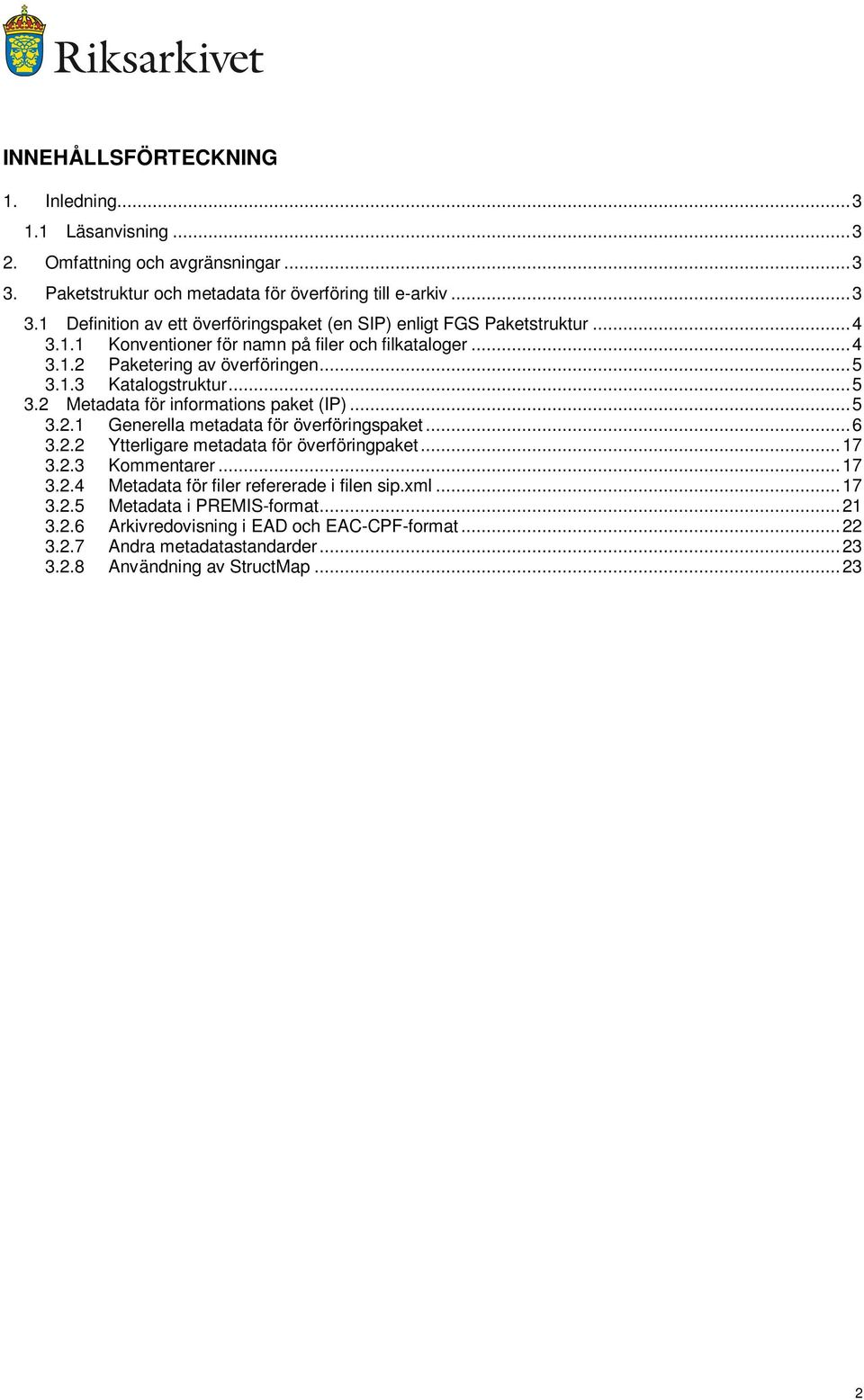 ..6 3.2.2 Ytterligare metadata för överföringpaket... 17 3.2.3 Kommentarer... 17 3.2.4 Metadata för filer refererade i filen sip.xml... 17 3.2.5 Metadata i PREMIS-format... 21 3.2.6 Arkivredovisning i EAD och EAC-CPF-format.