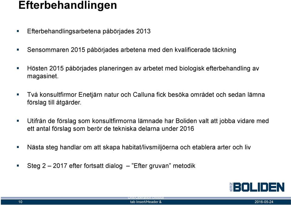 Utifrån de förslag som konsultfirmorna lämnade har Boliden valt att jobba vidare med ett antal förslag som berör de tekniska delarna under 2016 Nästa steg handlar om