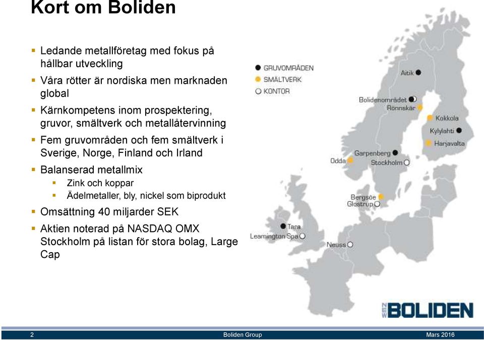 Sverige, Norge, Finland och Irland Balanserad metallmix Zink och koppar Ädelmetaller, bly, nickel som biprodukt
