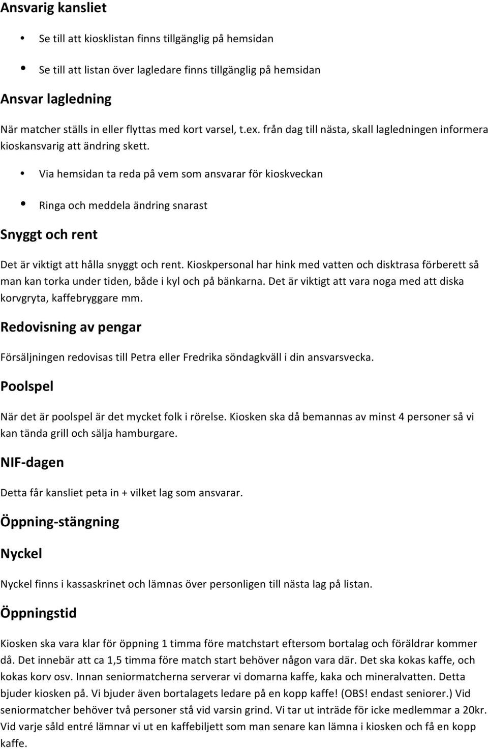 Via hemsidan ta reda på vem som ansvarar för kioskveckan Ringa och meddela ändring snarast Snyggt och rent Det är viktigt att hålla snyggt och rent.