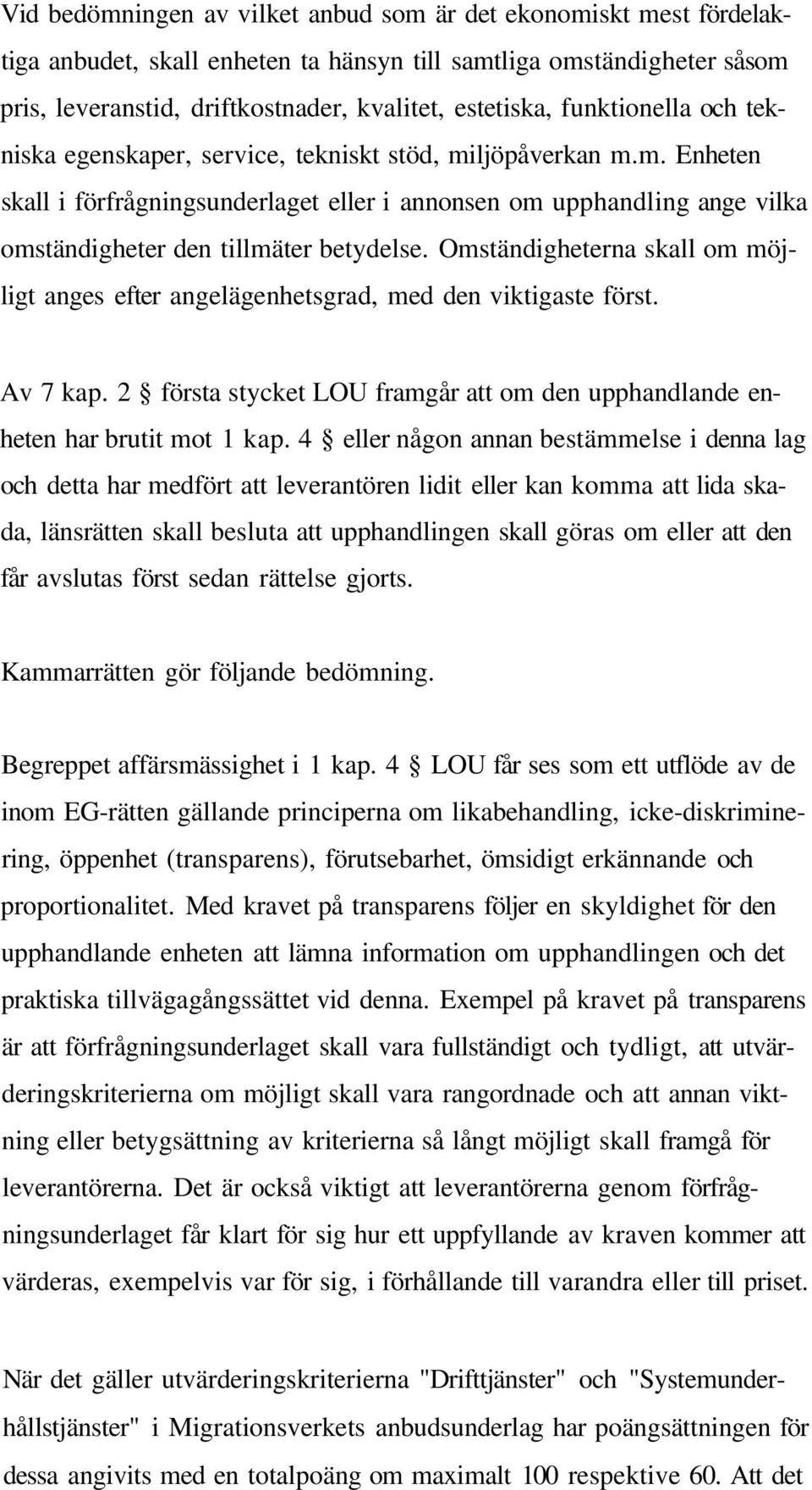 Omständigheterna skall om möjligt anges efter angelägenhetsgrad, med den viktigaste först. Av 7 kap. 2 första stycket LOU framgår att om den upphandlande enheten har brutit mot 1 kap.