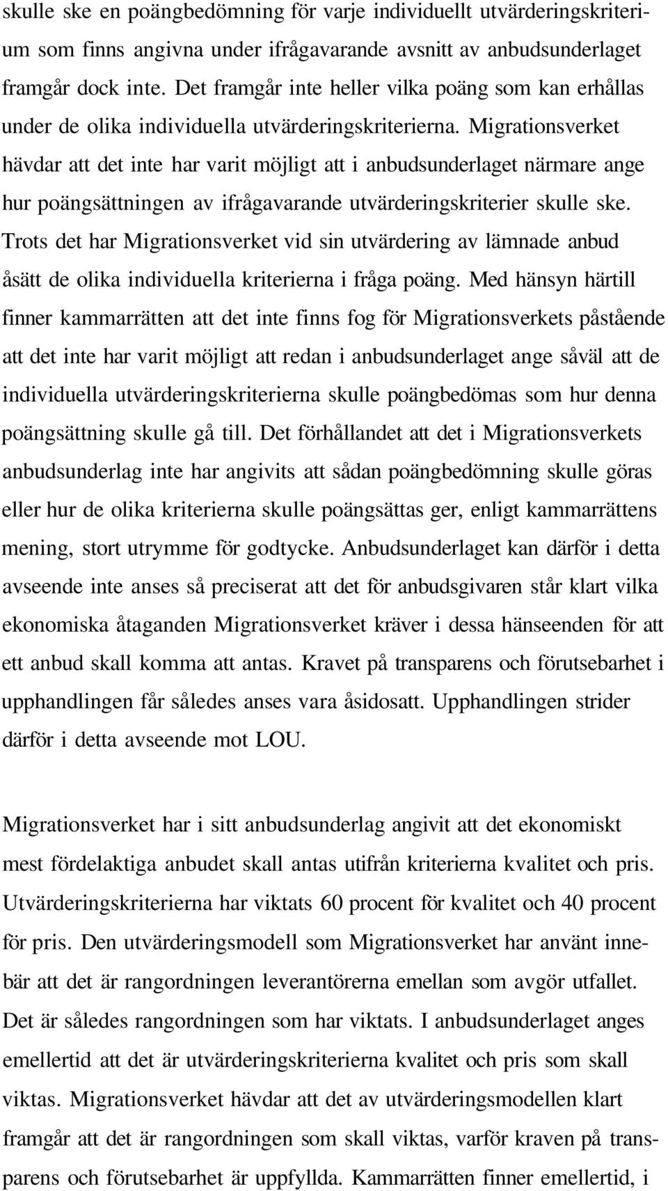 Migrationsverket hävdar att det inte har varit möjligt att i anbudsunderlaget närmare ange hur poängsättningen av ifrågavarande utvärderingskriterier skulle ske.