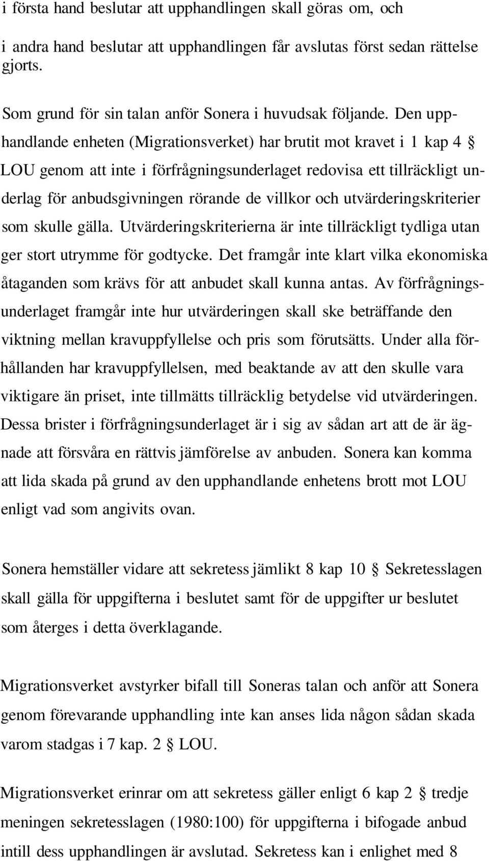 utvärderingskriterier som skulle gälla. Utvärderingskriterierna är inte tillräckligt tydliga utan ger stort utrymme för godtycke.