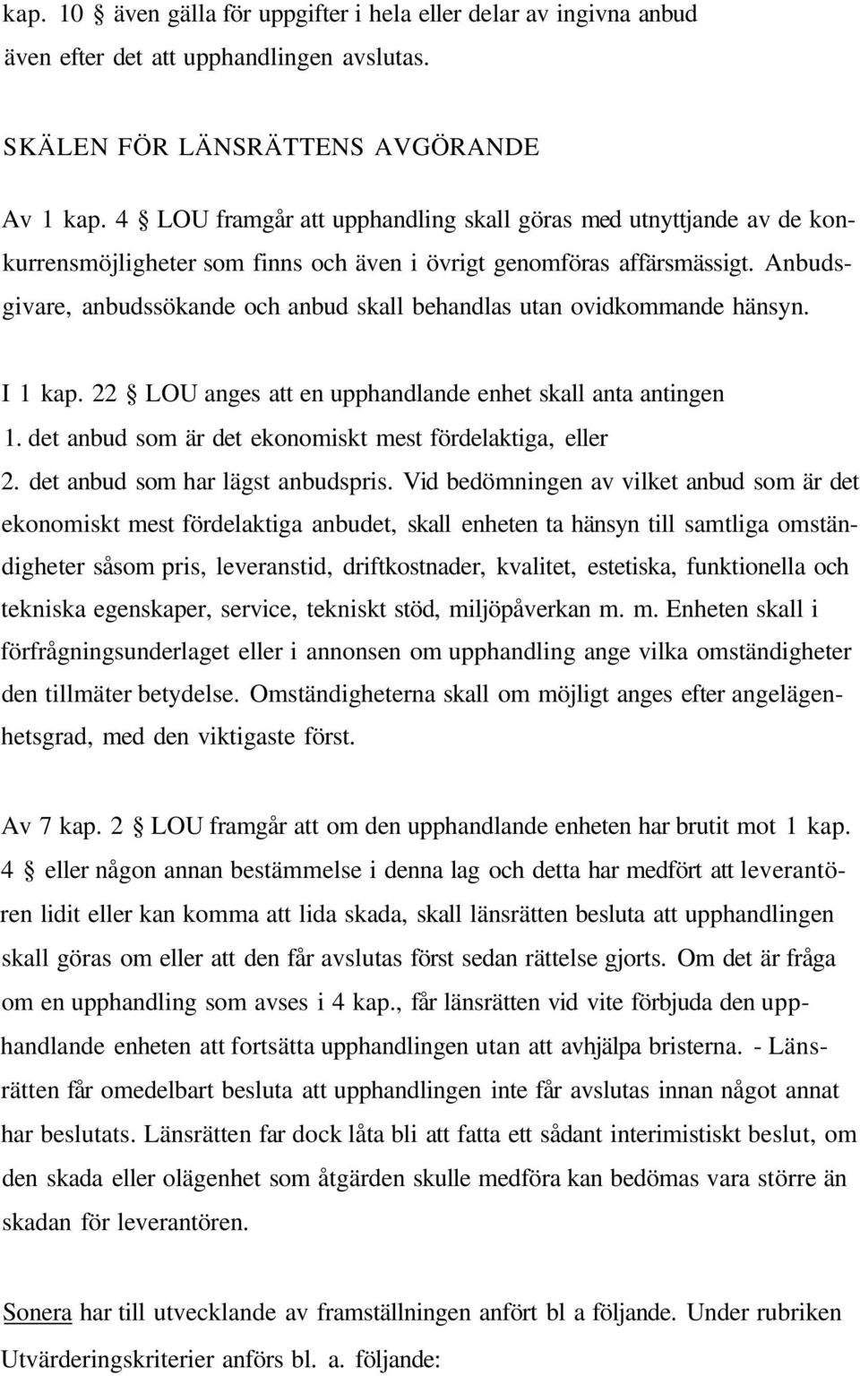 Anbudsgivare, anbudssökande och anbud skall behandlas utan ovidkommande hänsyn. I 1 kap. 22 LOU anges att en upphandlande enhet skall anta antingen 1.