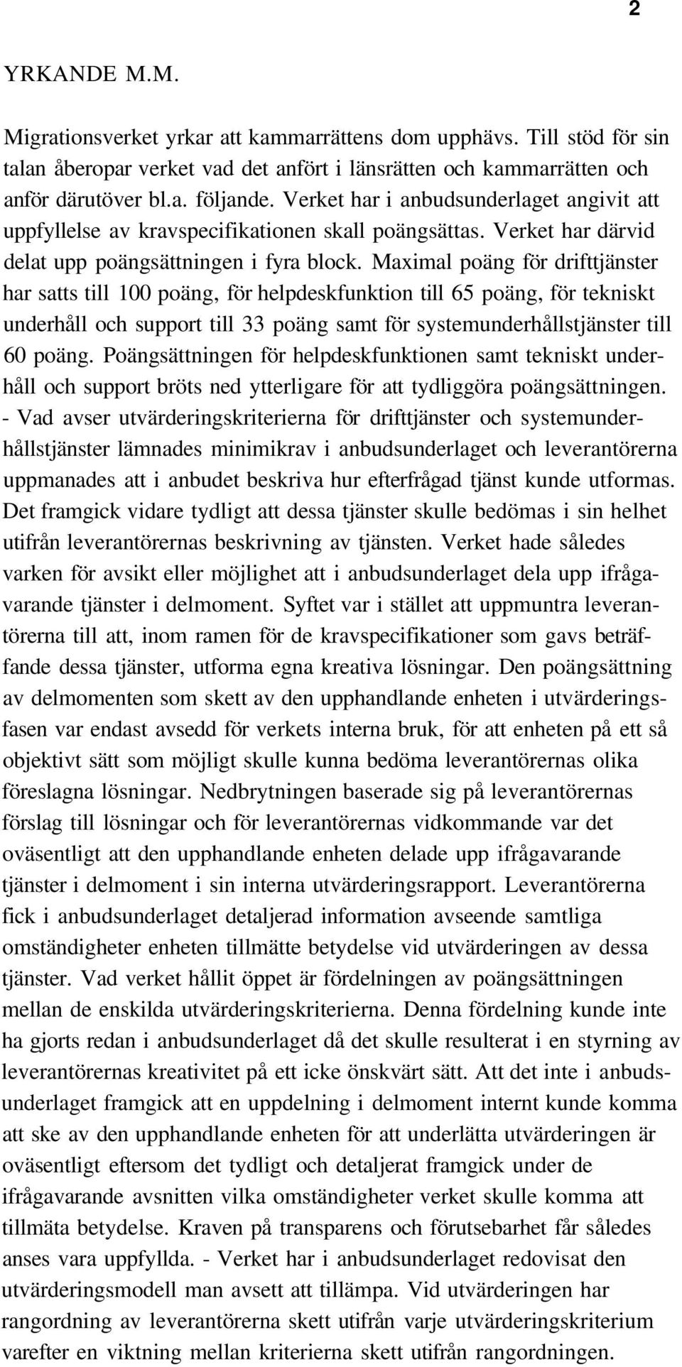 Maximal poäng för drifttjänster har satts till 100 poäng, för helpdeskfunktion till 65 poäng, för tekniskt underhåll och support till 33 poäng samt för systemunderhållstjänster till 60 poäng.