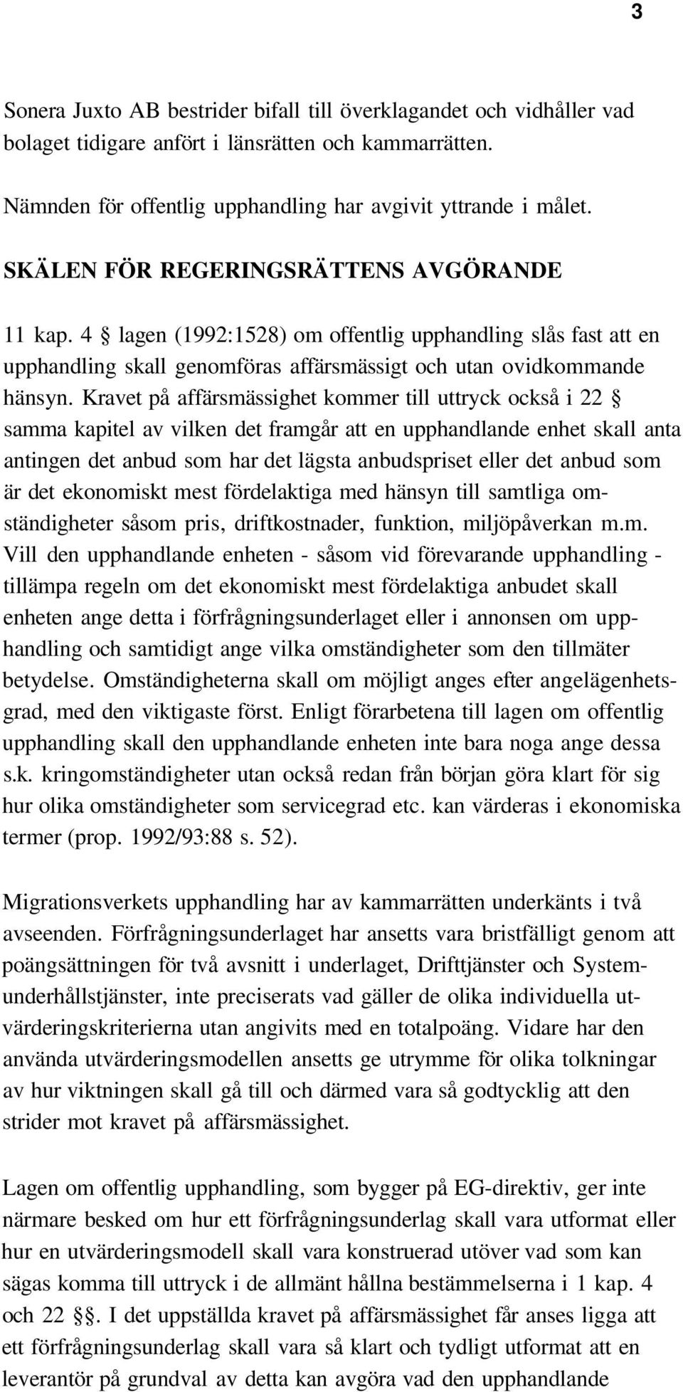 Kravet på affärsmässighet kommer till uttryck också i 22 samma kapitel av vilken det framgår att en upphandlande enhet skall anta antingen det anbud som har det lägsta anbudspriset eller det anbud