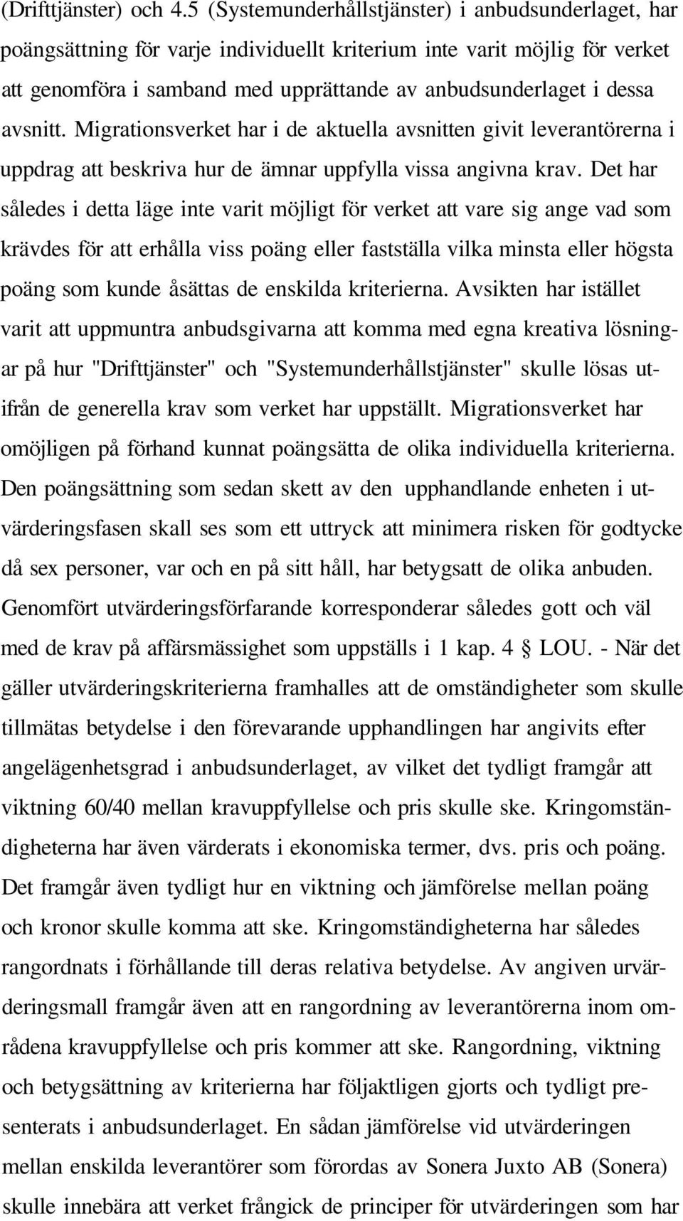 avsnitt. Migrationsverket har i de aktuella avsnitten givit leverantörerna i uppdrag att beskriva hur de ämnar uppfylla vissa angivna krav.