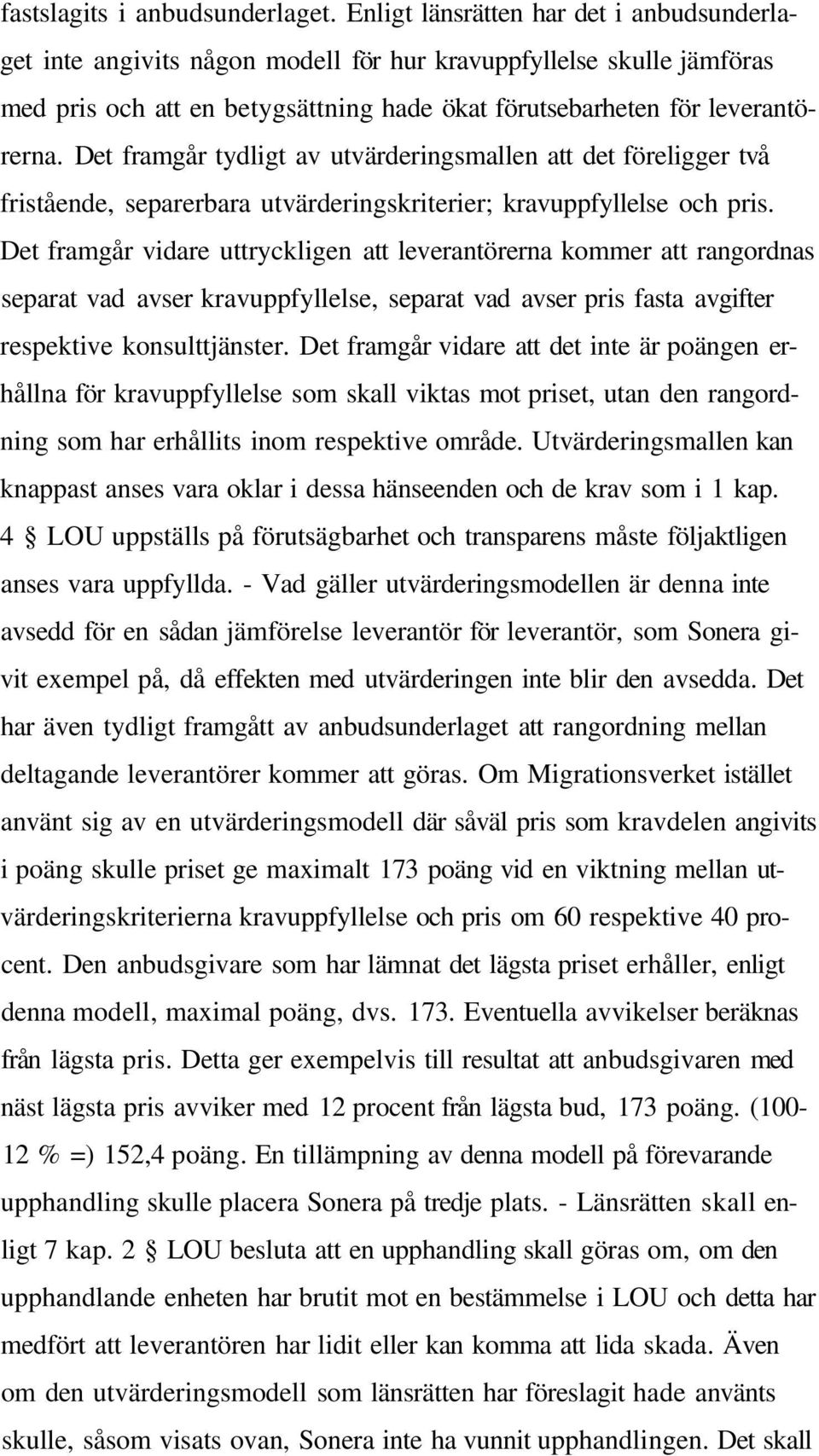 Det framgår tydligt av utvärderingsmallen att det föreligger två fristående, separerbara utvärderingskriterier; kravuppfyllelse och pris.