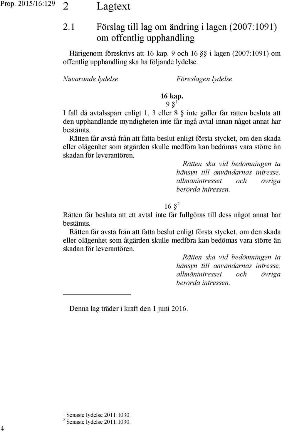 9 1 I fall då avtalsspärr enligt 1, 3 eller 8 inte gäller får rätten besluta att den upphandlande myndigheten inte får ingå avtal innan något annat har hänsyn till användarnas