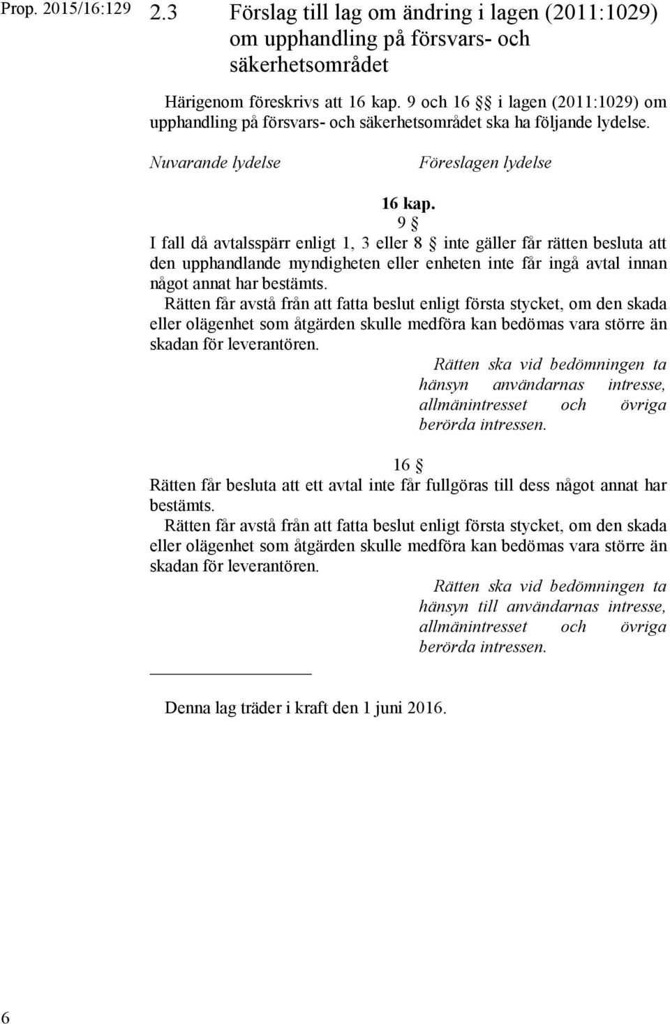 9 I fall då avtalsspärr enligt 1, 3 eller 8 inte gäller får rätten besluta att den upphandlande myndigheten eller enheten inte får ingå avtal innan något annat har hänsyn