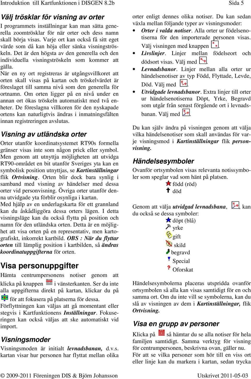 När en ny ort registreras är utgångsvillkoret att orten skall visas på kartan och tröskelvärdet är föreslaget till samma nivå som den generella för ortnamn.