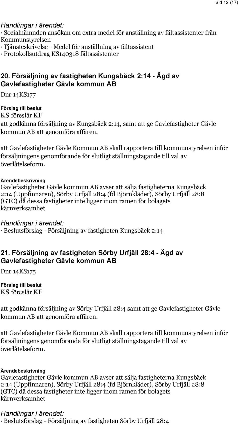 Försäljning av fastigheten Kungsbäck 2:14 - Ägd av Gavlefastigheter Gävle kommun AB Dnr 14KS177 att godkänna försäljning av Kungsbäck 2:14, samt att ge Gavlefastigheter Gävle kommun AB att genomföra