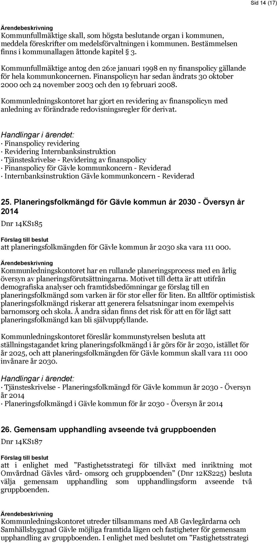 Kommunledningskontoret har gjort en revidering av finanspolicyn med anledning av förändrade redovisningsregler för derivat.