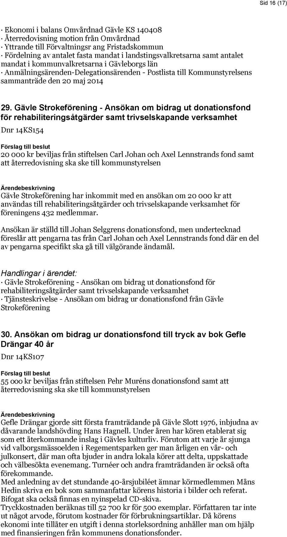 Gävle Strokeförening - Ansökan om bidrag ut donationsfond för rehabiliteringsåtgärder samt trivselskapande verksamhet Dnr 14KS154 20 000 kr beviljas från stiftelsen Carl Johan och Axel Lennstrands