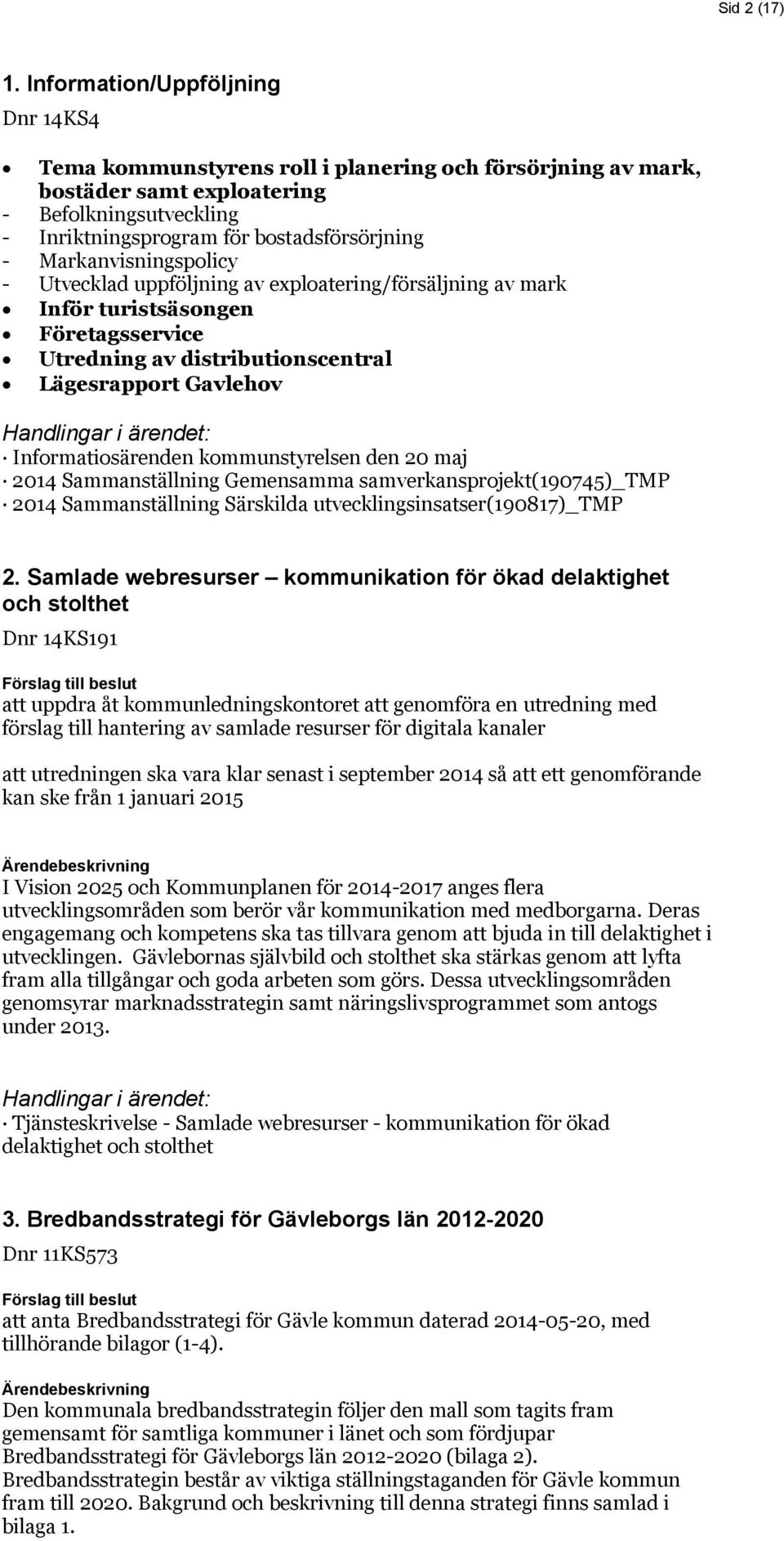 Markanvisningspolicy - Utvecklad uppföljning av exploatering/försäljning av mark Inför turistsäsongen Företagsservice Utredning av distributionscentral Lägesrapport Gavlehov Informatiosärenden