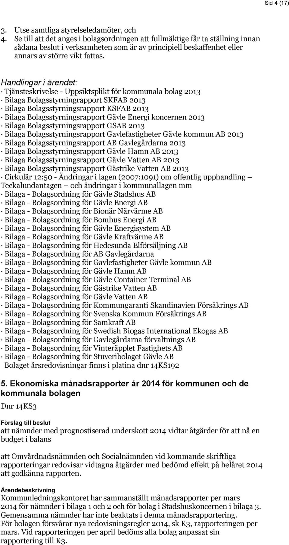 Tjänsteskrivelse - Uppsiktsplikt för kommunala bolag 2013 Bilaga Bolagsstyrningrapport SKFAB 2013 Bilaga Bolagsstyrningsrapport KSFAB 2013 Bilaga Bolagsstyrningsrapport Gävle Energi koncernen 2013