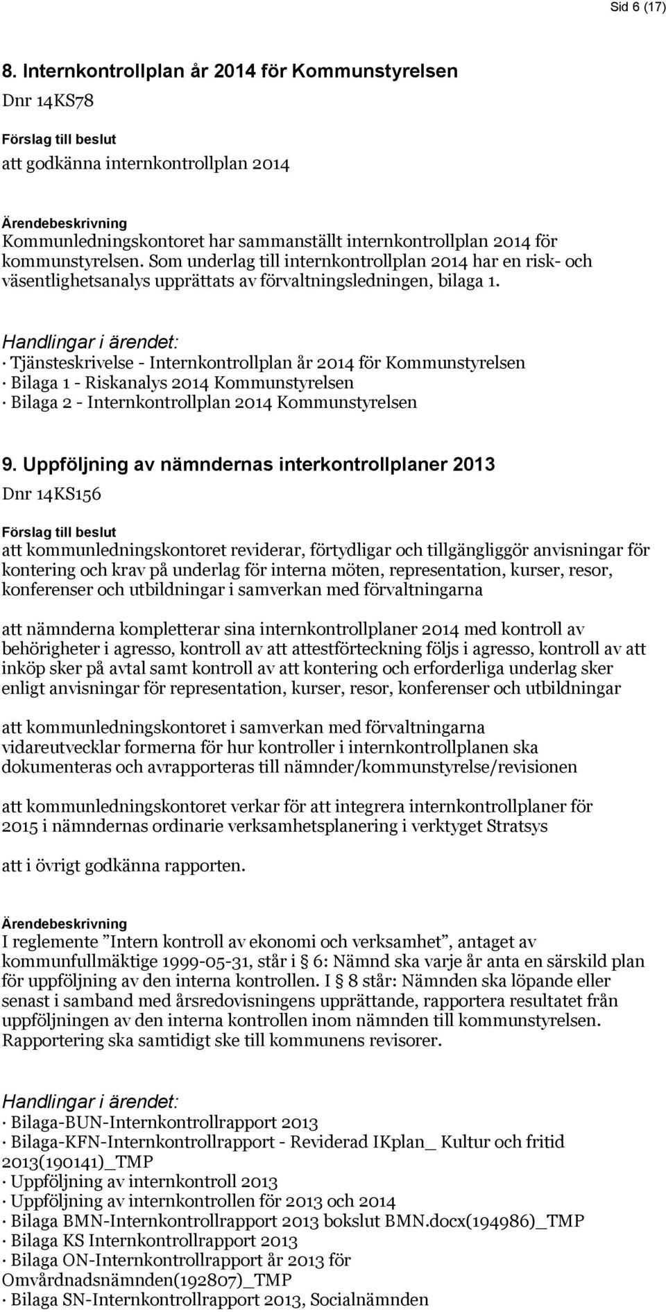 Tjänsteskrivelse - Internkontrollplan år 2014 för Kommunstyrelsen Bilaga 1 - Riskanalys 2014 Kommunstyrelsen Bilaga 2 - Internkontrollplan 2014 Kommunstyrelsen 9.