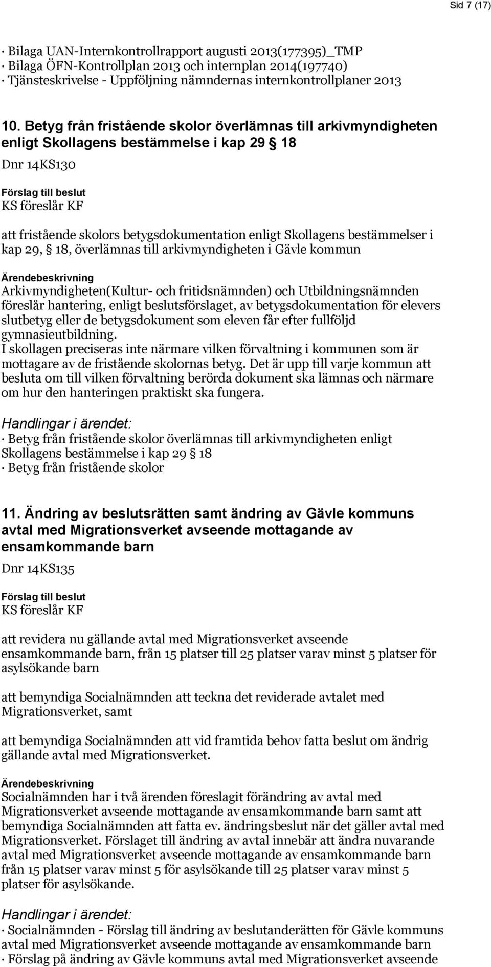 18, överlämnas till arkivmyndigheten i Gävle kommun Arkivmyndigheten(Kultur- och fritidsnämnden) och Utbildningsnämnden föreslår hantering, enligt beslutsförslaget, av betygsdokumentation för elevers