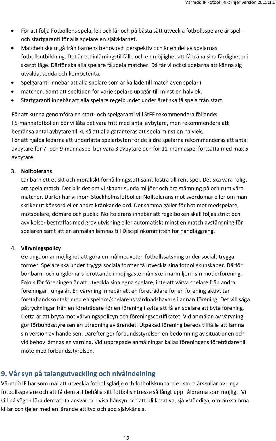 Därför ska alla spelare få spela matcher. Då får vi också spelarna att känna sig utvalda, sedda och kompetenta. Spelgaranti innebär att alla spelare som är kallade till match även spelar i matchen.