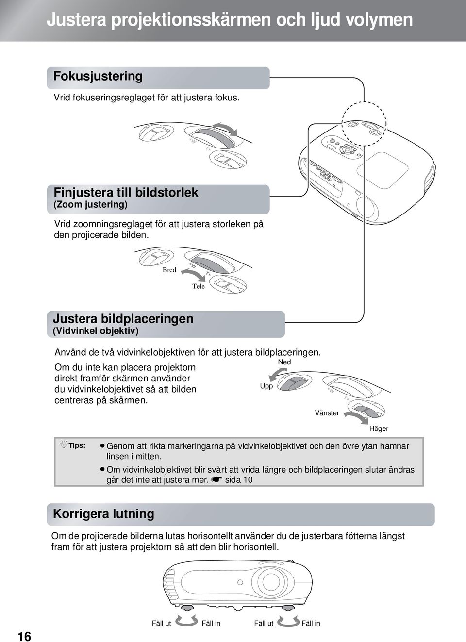 Justera bildpositionen Justera (vidvinkelobjektiv) bildplaceringen (Vidvinkel objektiv) Bred Använd de två vidvinkelobjektiven för att justera bildplaceringen.