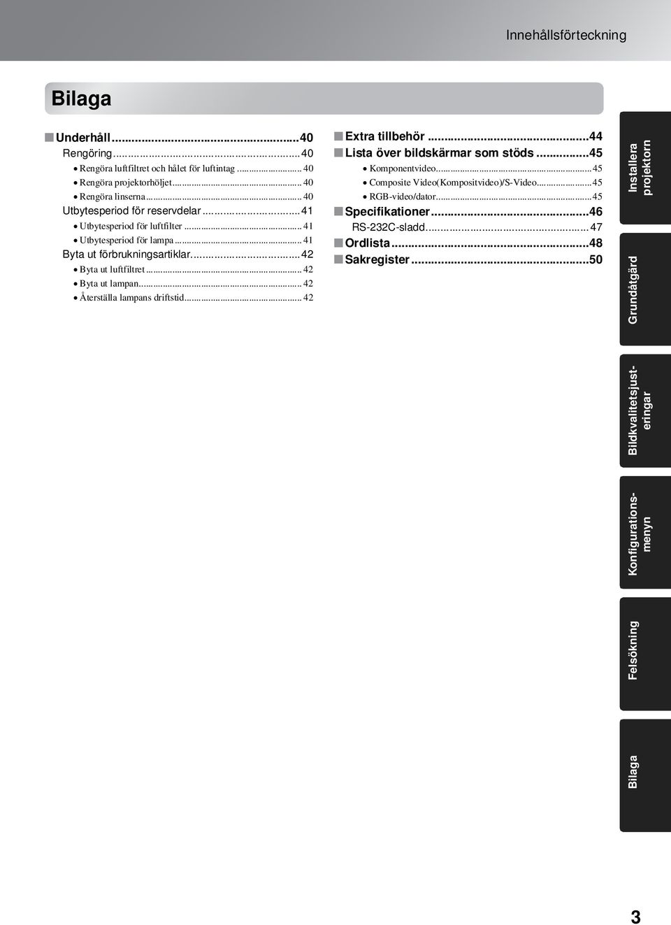 .. 42 Byta ut lampan... 42 Återställa lampans driftstid... 42 Extra tillbehör...44 Lista över bildskärmar som stöds...45 Komponentvideo.