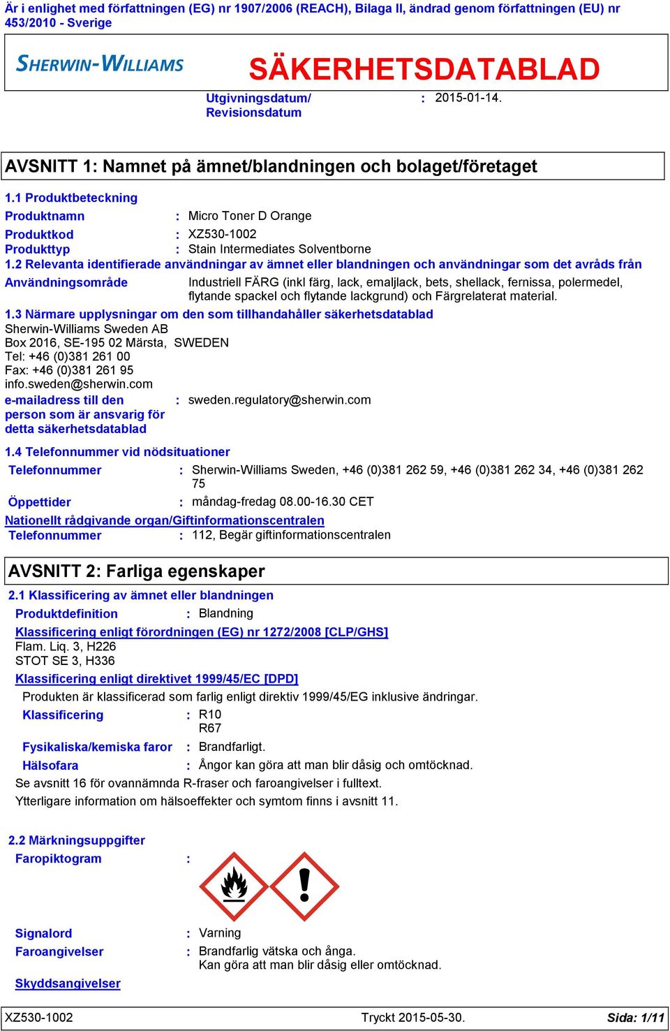 2 Relevanta identifierade användningar av ämnet eller blandningen och användningar som det avråds från Användningsområde Industriell FÄRG (inkl färg, lack, emaljlack, bets, shellack, fernissa,