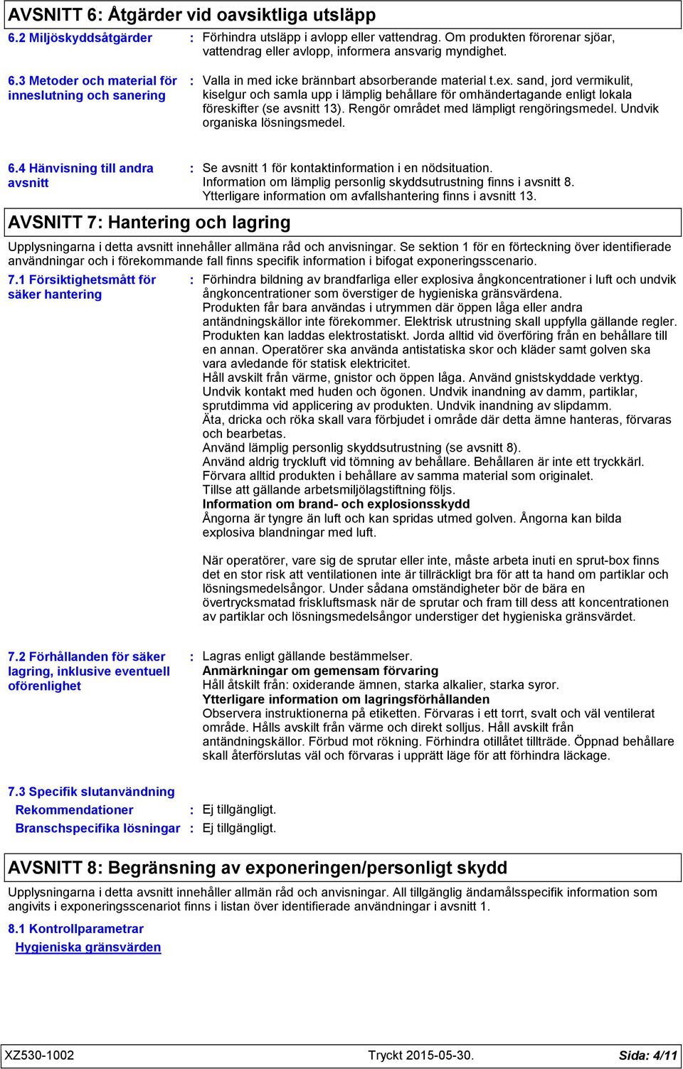 Undvik organiska lösningsmedel. 6.4 Hänvisning till andra avsnitt Se avsnitt 1 för kontaktinformation i en nödsituation. Information om lämplig personlig skyddsutrustning finns i avsnitt 8.