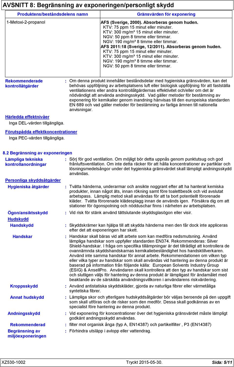 KTV 300 mg/m³ 15 minut eller minuter. NGV 190 mg/m³ 8 timme eller timmar. NGV 50 ppm 8 timme eller timmar. Rekommenderade kontrollåtgärder Härledda effektnivåer Inga DEL-värden tillgängliga.