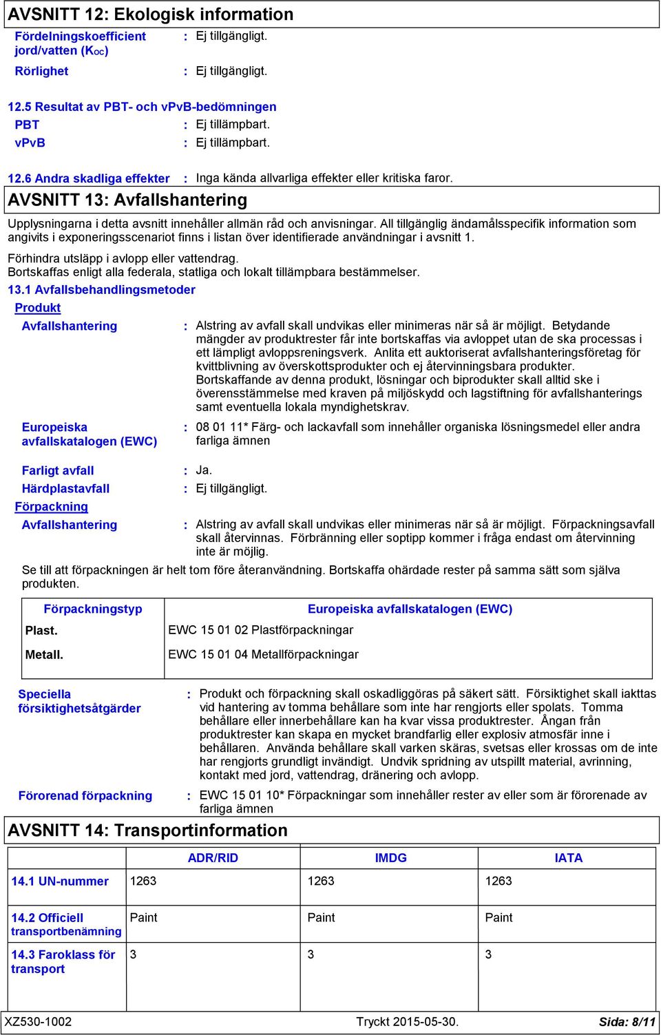 All tillgänglig ändamålsspecifik information som angivits i exponeringsscenariot finns i listan över identifierade användningar i avsnitt 1. Förhindra utsläpp i avlopp eller vattendrag.