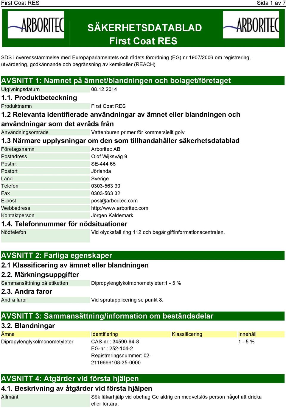 2 Relevanta identifierade användningar av ämnet eller blandningen och användningar som det avråds från Användningsområde Vattenburen primer för kommersiellt golv 1.