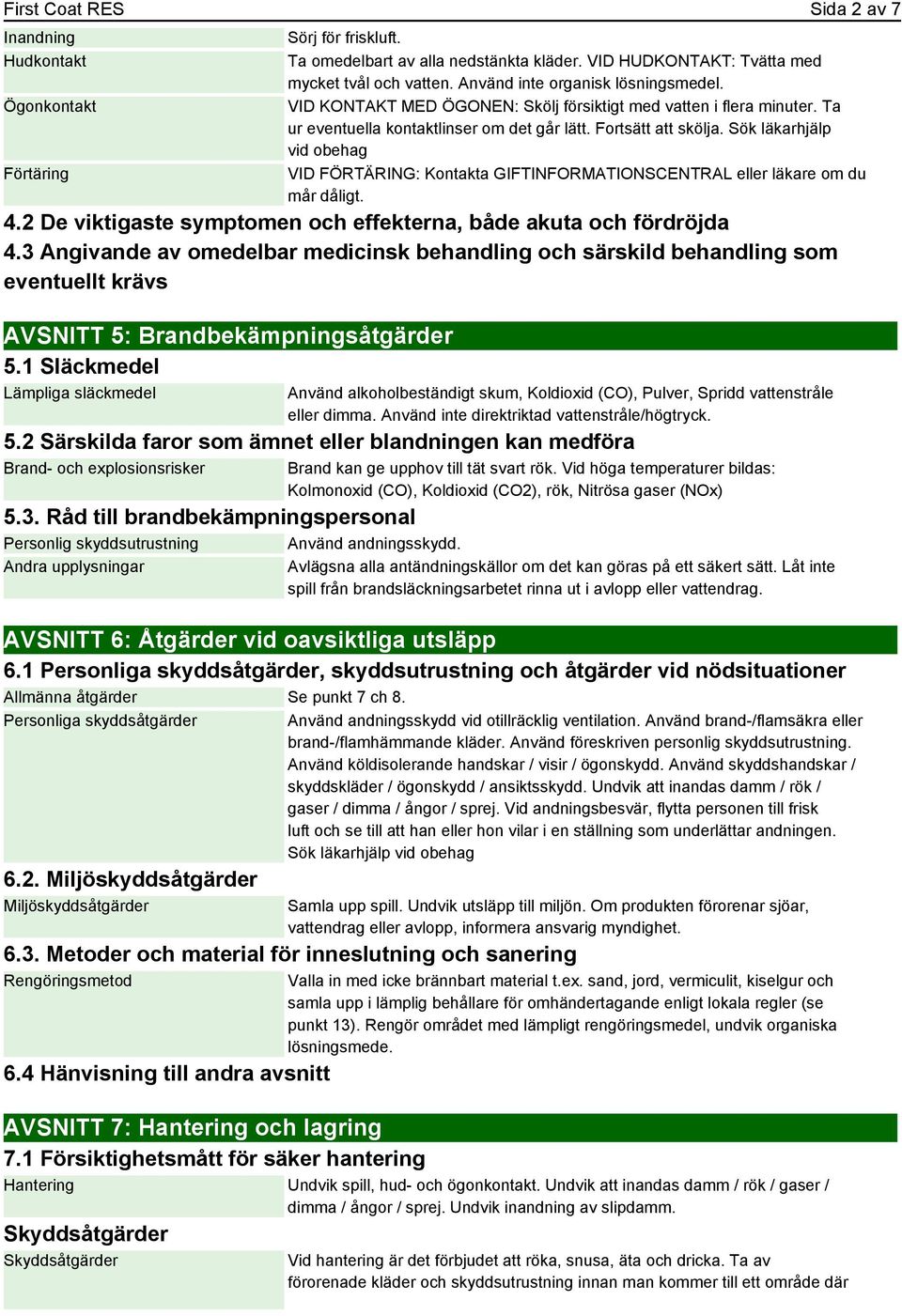 Sök läkarhjälp vid obehag VID FÖRTÄRING: Kontakta GIFTINFORMATIONSCENTRAL eller läkare om du mår dåligt. 4.2 De viktigaste symptomen och effekterna, både akuta och fördröjda 4.