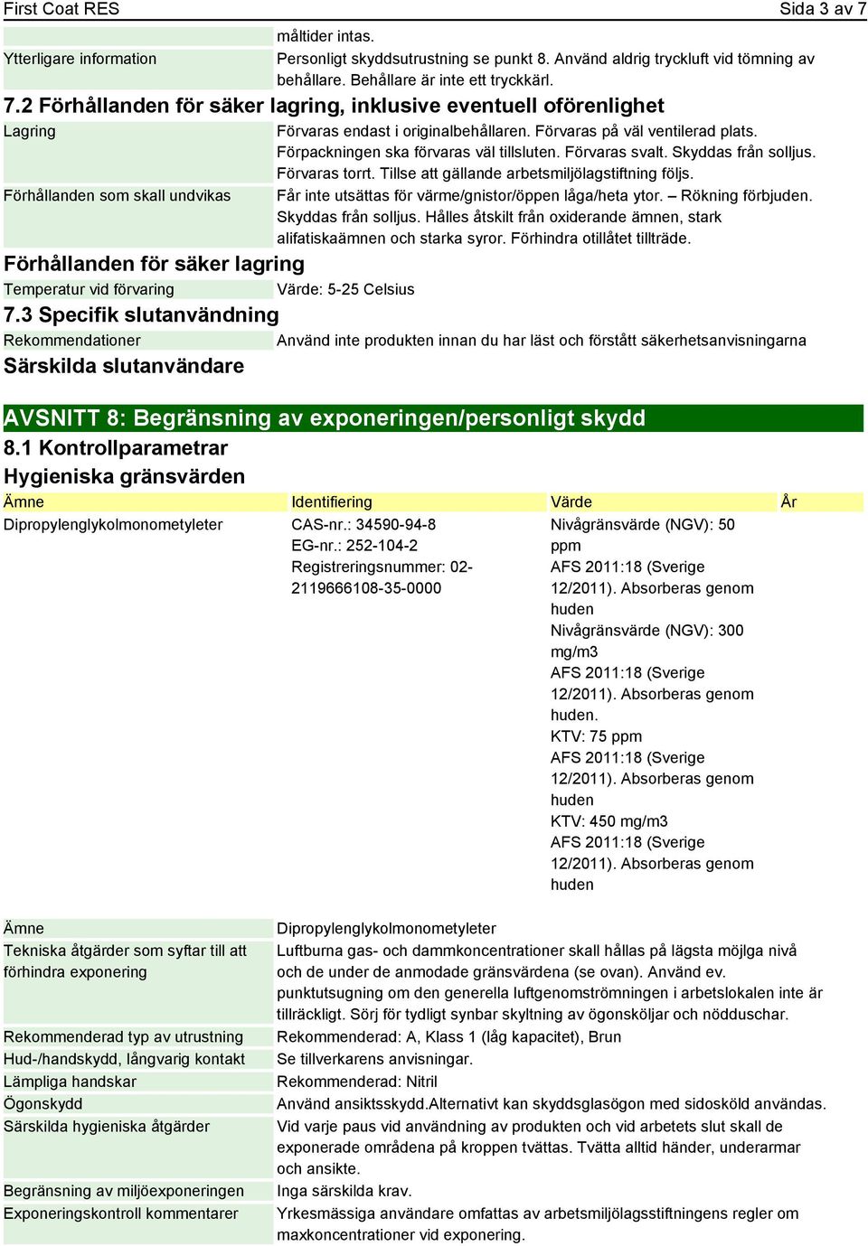 Får inte utsättas för värme/gnistor/öppen låga/heta ytor. Rökning förbjuden. Skyddas från solljus. Hålles åtskilt från oxiderande ämnen, stark alifatiskaämnen och starka syror.