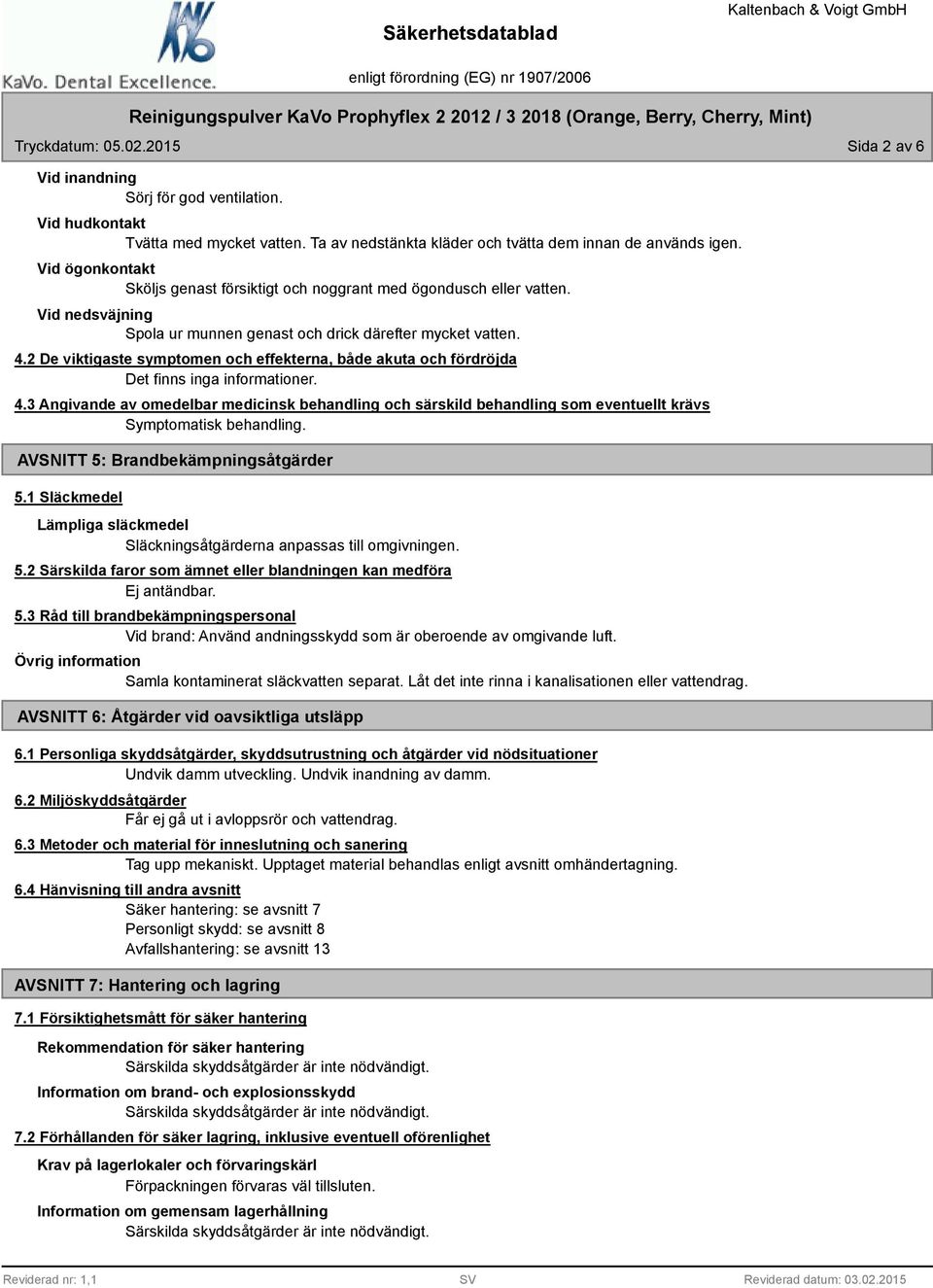 2 De viktigaste symptomen och effekterna, både akuta och fördröjda 4.3 Angivande av omedelbar medicinsk behandling och särskild behandling som eventuellt krävs Symptomatisk behandling.