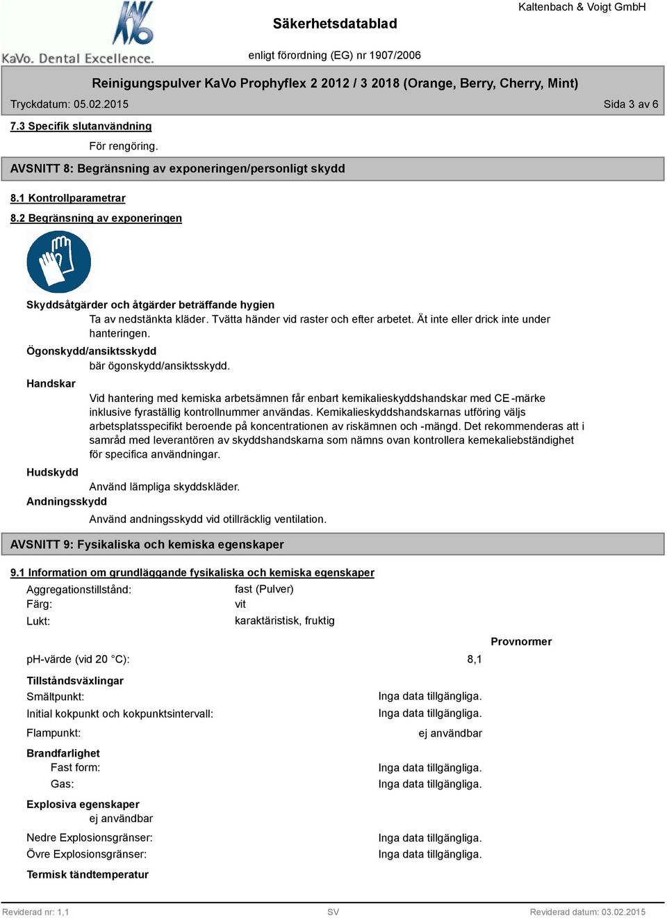 Ögonskydd/ansiktsskydd bär ögonskydd/ansiktsskydd. Handskar Vid hantering med kemiska arbetsämnen får enbart kemikalieskyddshandskar med CE -märke inklusive fyraställig kontrollnummer användas.