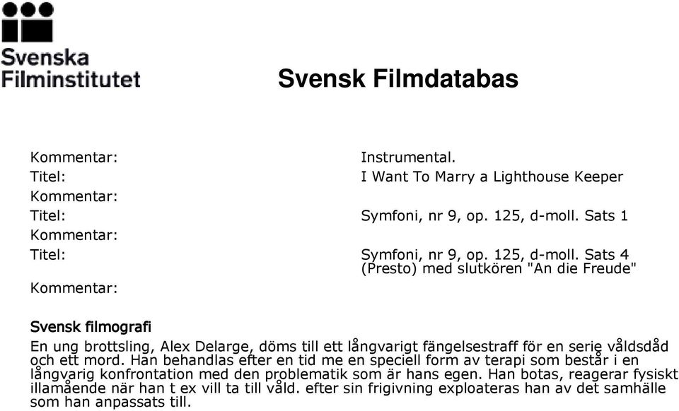 Sats 4 (Presto) med slutkören "An die Freude" Svensk filmografi En ung brottsling, Alex Delarge, döms till ett långvarigt fängelsestraff för
