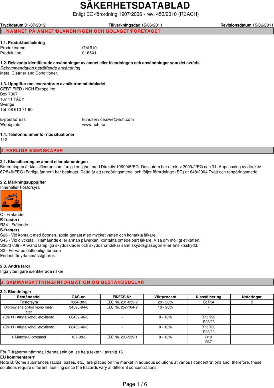 Relevanta identifierade användningar av ämnet eller blandningen och användningar som det avråds Rekommendation beträffande användning Metal Cleaner and Conditioner. 1,3.