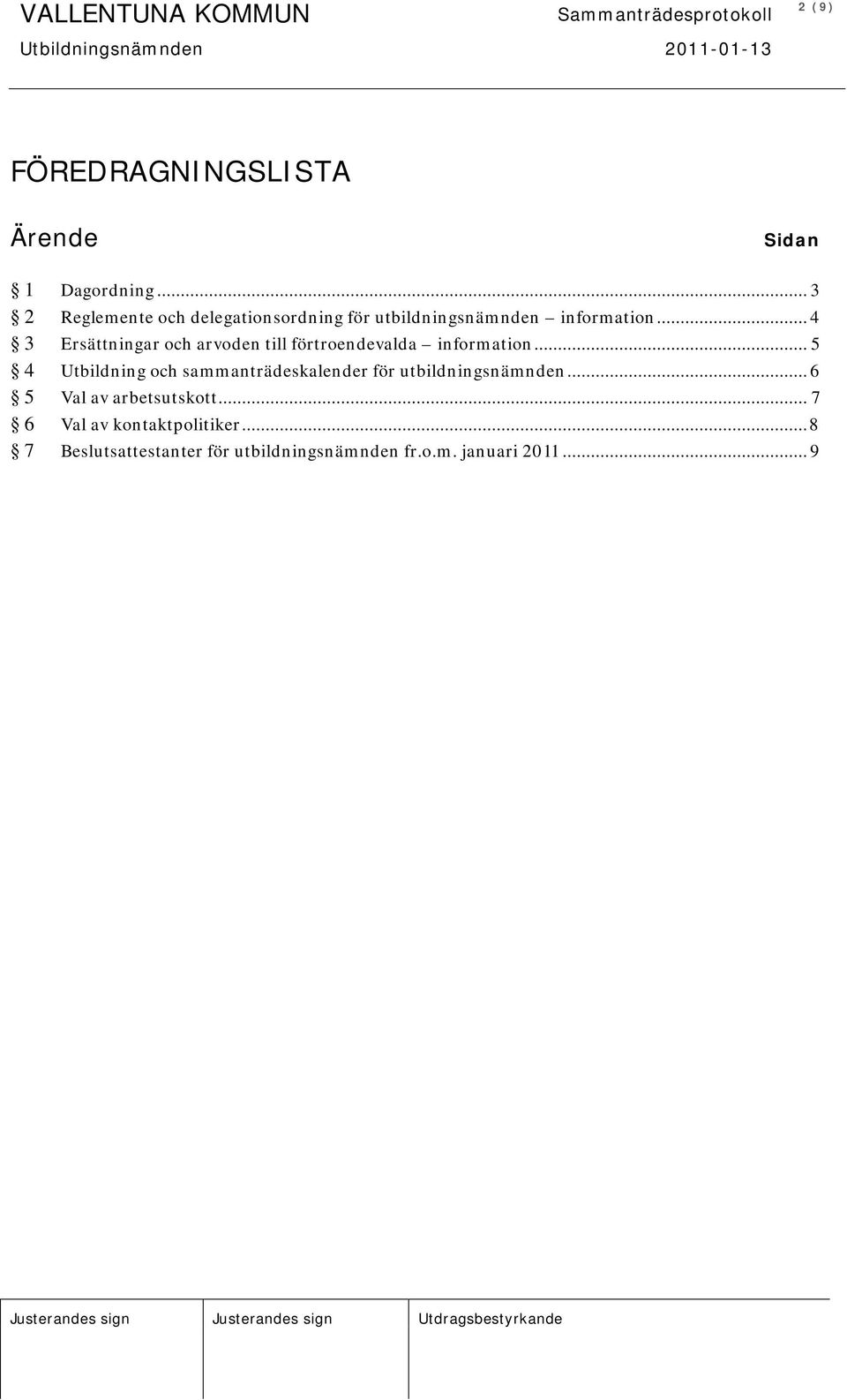 .. 4 3 Ersättningar och arvoden till förtroendevalda information.