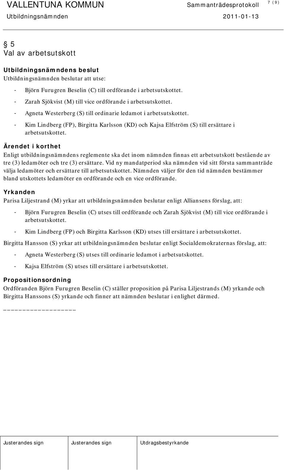 Enligt utbildningsnämndens reglemente ska det inom nämnden finnas ett arbetsutskott bestående av tre (3) ledamöter och tre (3) ersättare.