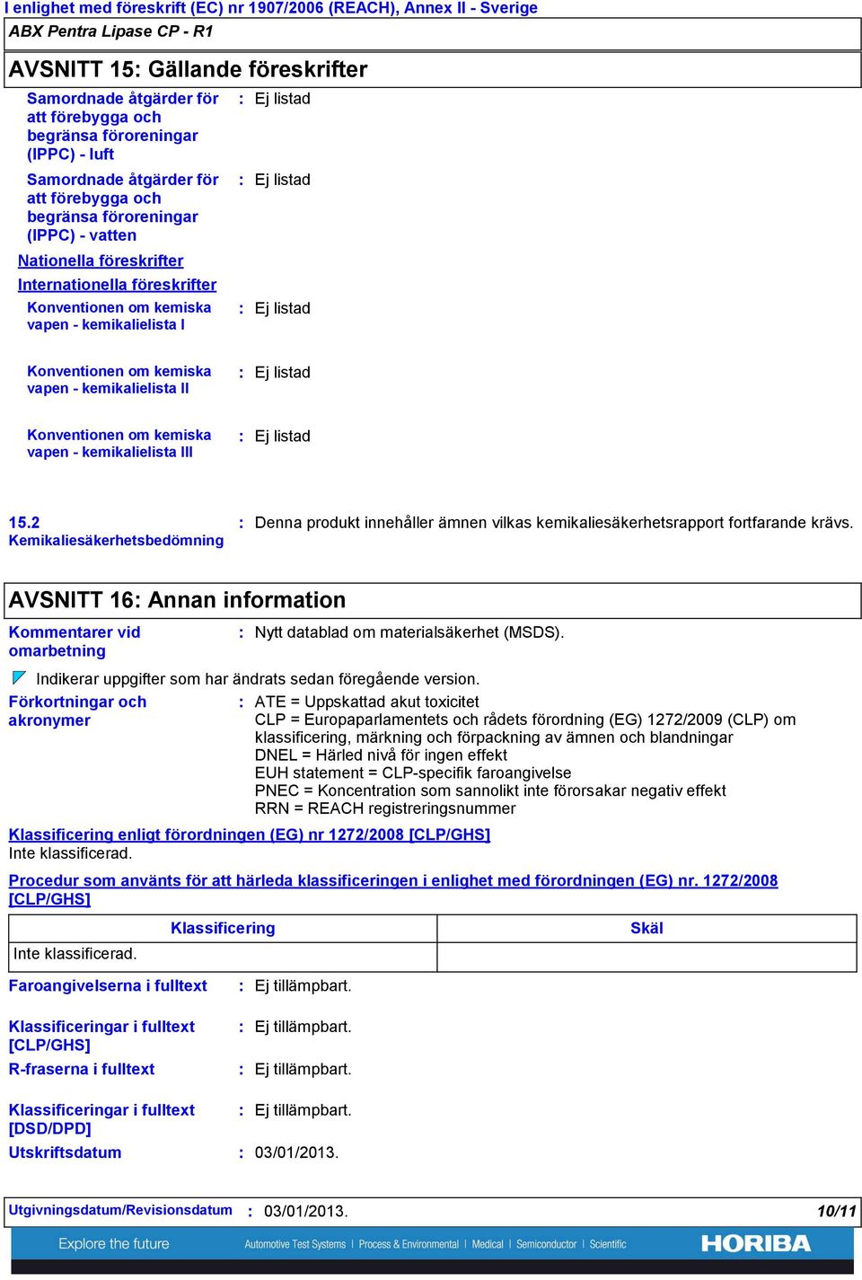 listad Ej listad Konventionen om kemiska vapen kemikalielista II Ej listad Konventionen om kemiska vapen kemikalielista III Ej listad 15.