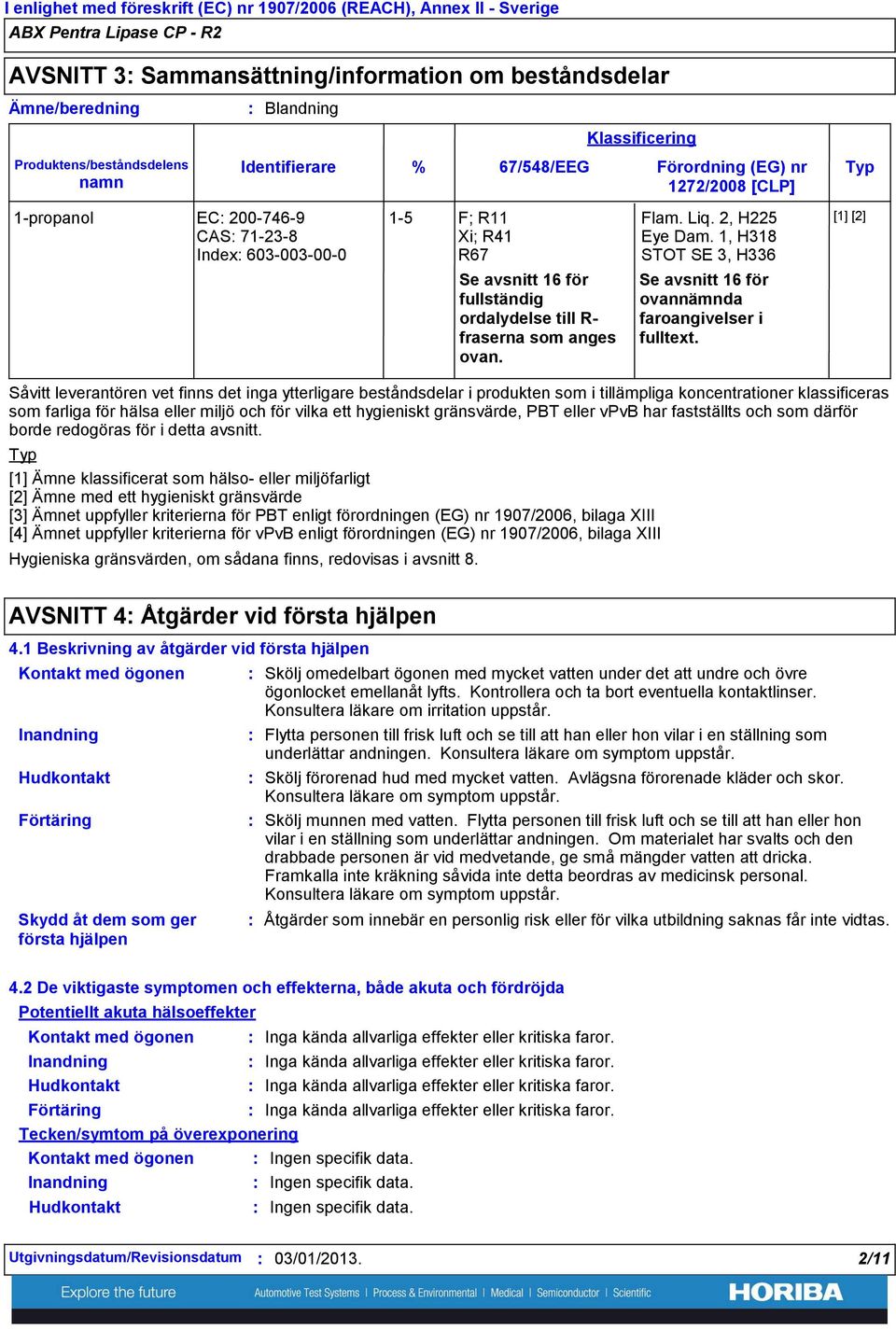 Identifierare 1propanol EC 2007469 CAS 71238 Index 603003000 % 67/548/EEG Förordning (EG) nr Typ 1272/2008 [CLP] 15 F; R11 Xi; R41 R67 Se avsnitt 16 för fullständig ordalydelse till R fraserna som