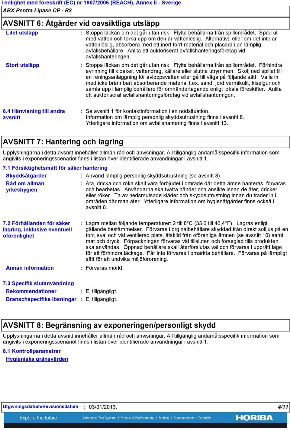 Alternativt, eller om det inte är vattenlöslig, absorbera med ett inert torrt material och placera i en lämplig avfallsbehållare.