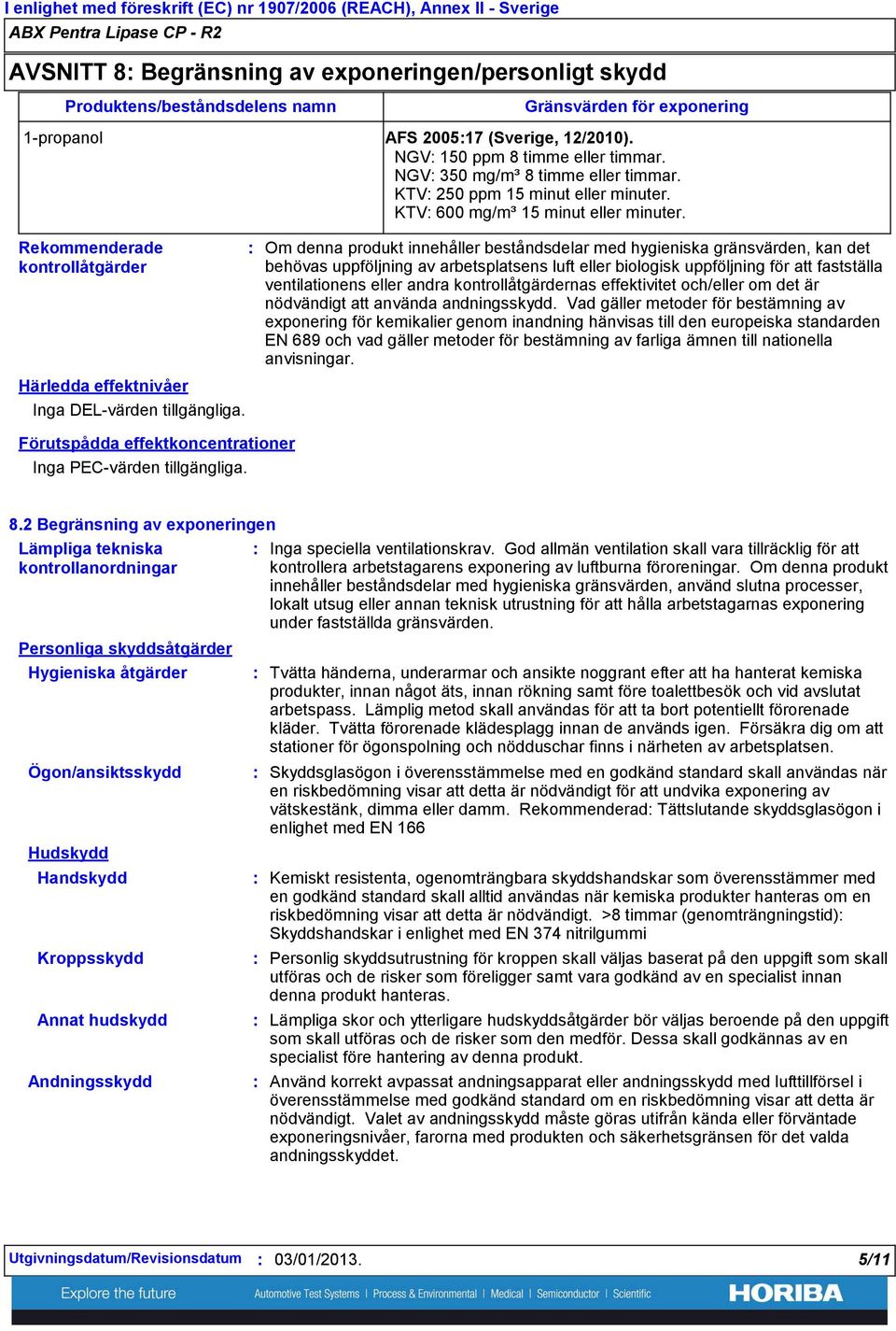 Rekommenderade kontrollåtgärder Härledda effektnivåer Inga DELvärden tillgängliga.