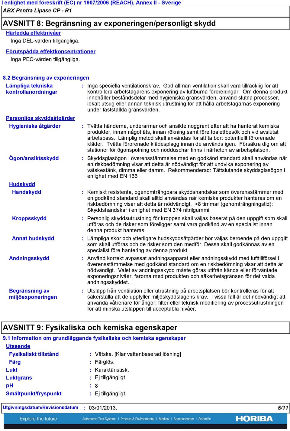 2 Begränsning av exponeringen Lämpliga tekniska kontrollanordningar Personliga skyddsåtgärder Hygieniska åtgärder Ögon/ansiktsskydd Hudskydd Handskydd Kroppsskydd Annat hudskydd Andningsskydd