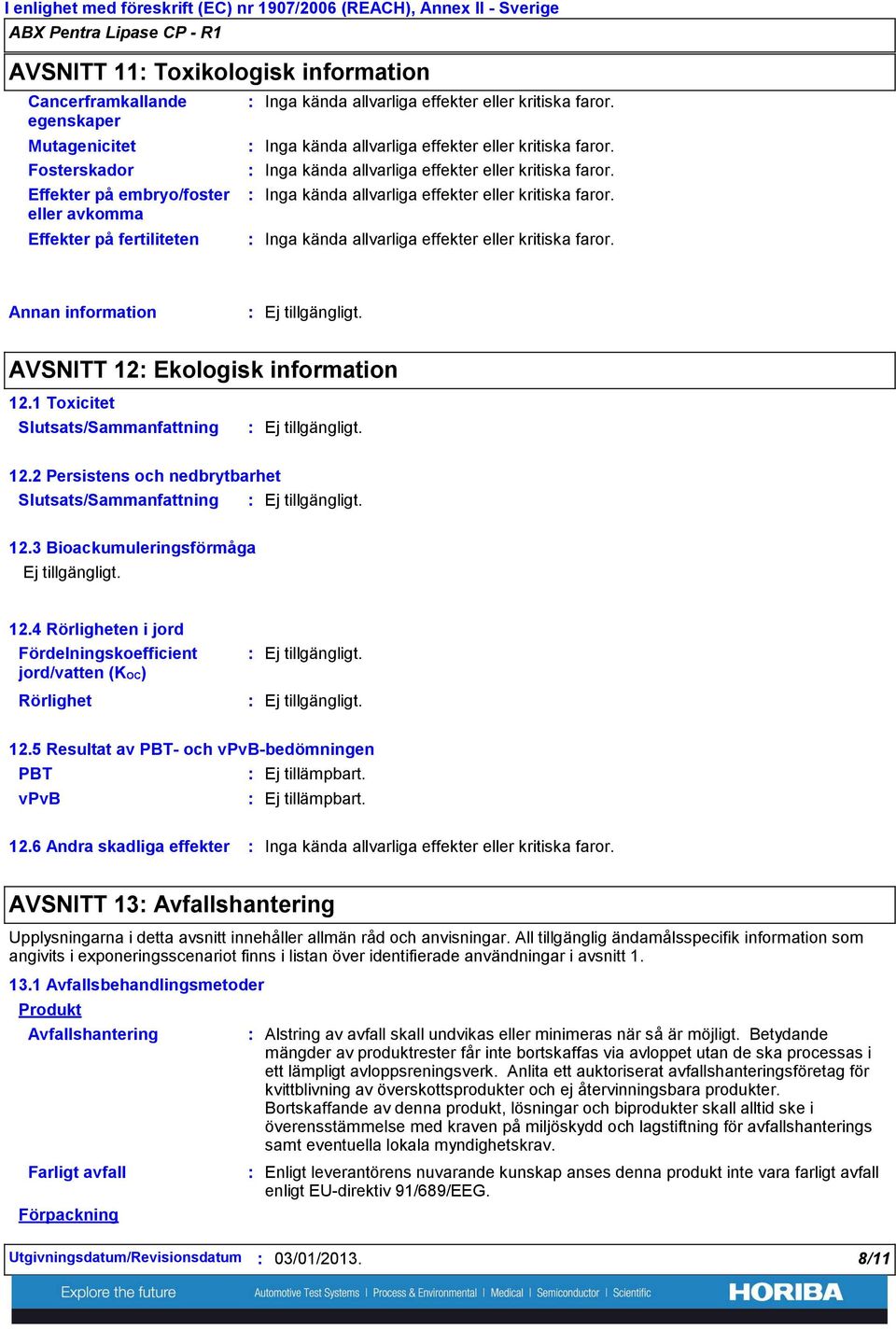 2 Persistens och nedbrytbarhet Slutsats/Sammanfattning 12.3 Bioackumuleringsförmåga 12.4 Rörligheten i jord Fördelningskoefficient jord/vatten (KOC) Rörlighet 12.